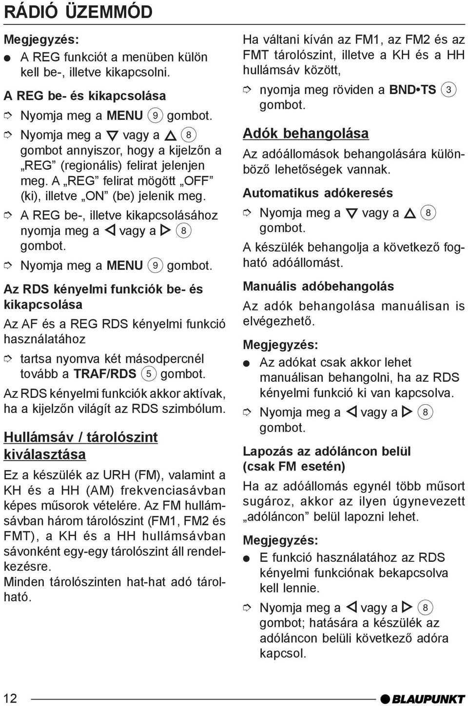 A REG be-, illetve kikapcsolásához nyomja meg a vagy a 8 Nyomja meg a MENU 9 Az RDS kényelmi funkciók be- és kikapcsolása Az AF és a REG RDS kényelmi funkció használatához tartsa nyomva két