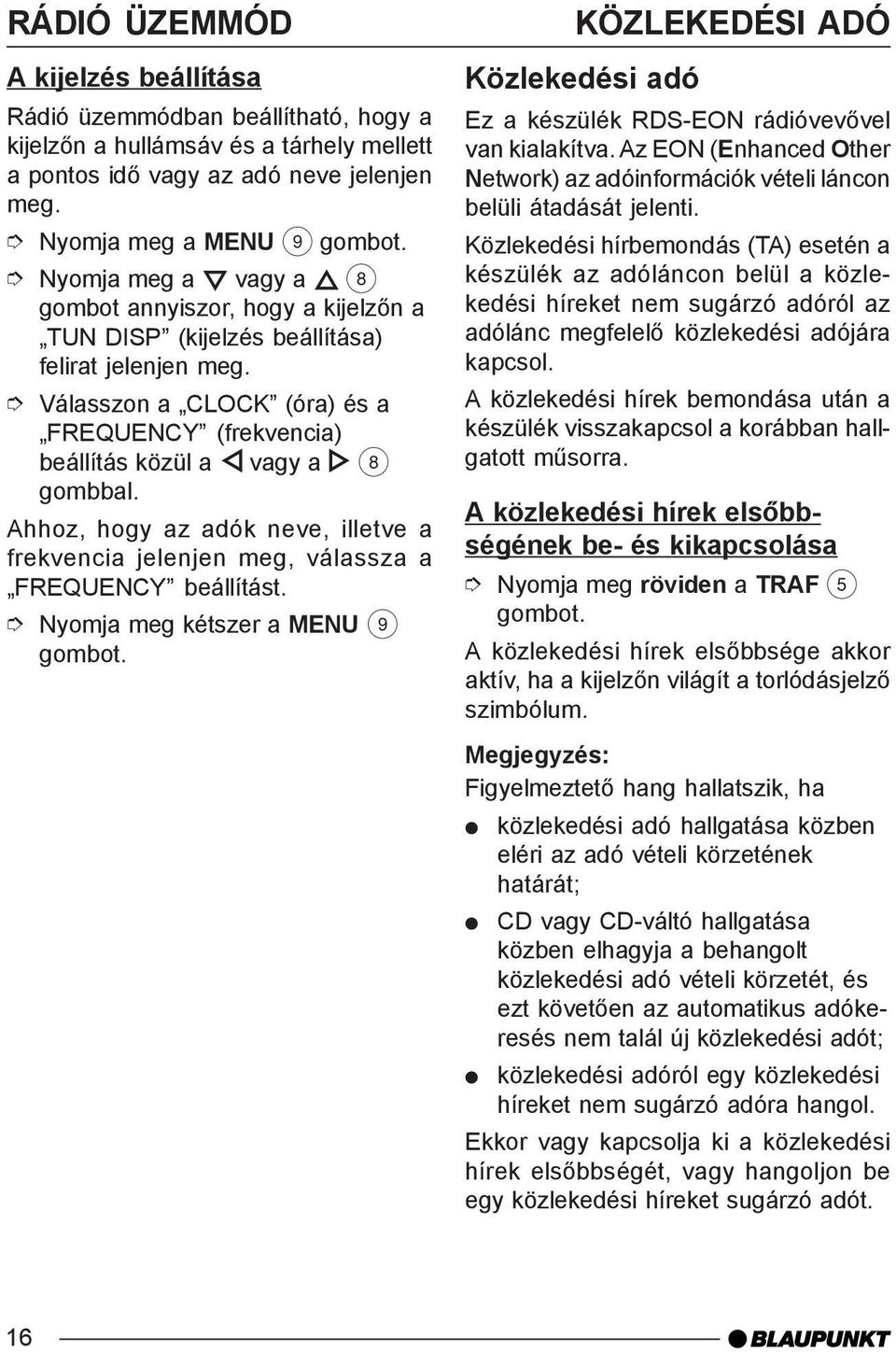 Ahhoz, hogy az adók neve, illetve a frekvencia jelenjen meg, válassza a FREQUENCY beállítást.