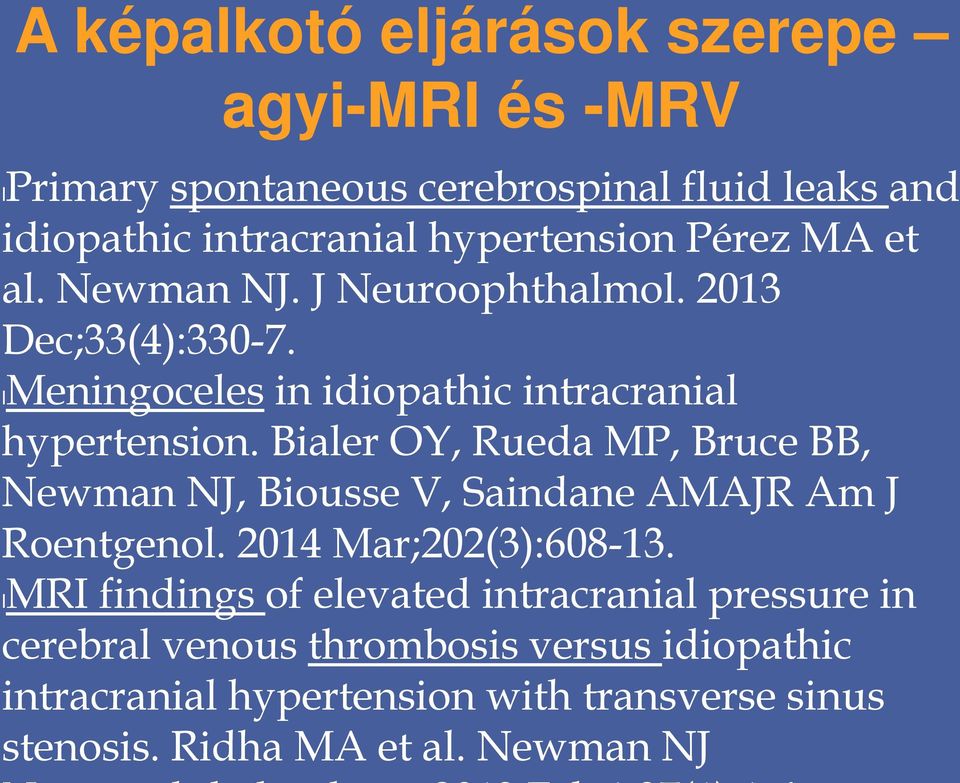 Bialer OY, Rueda MP, Bruce BB, Newman NJ, Biousse V, Saindane AMAJR Am J Roentgenol. 2014 Mar;202(3):608-13.
