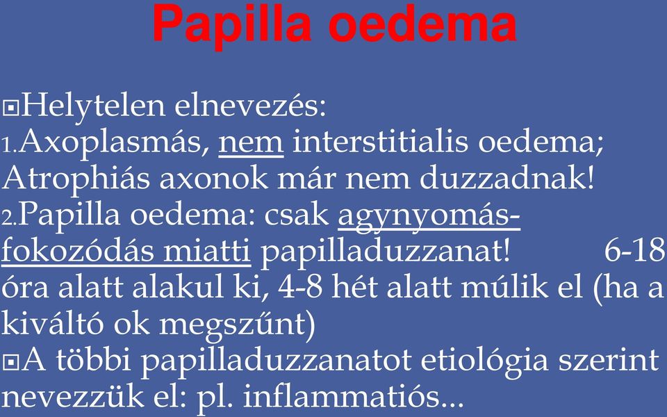 Papilla oedema: csak agynyomásfokozódás miatti papilladuzzanat!