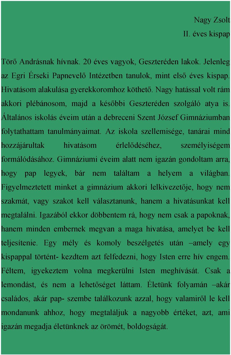 Általános iskolás éveim után a debreceni Szent József Gimnáziumban folytathattam tanulmányaimat.