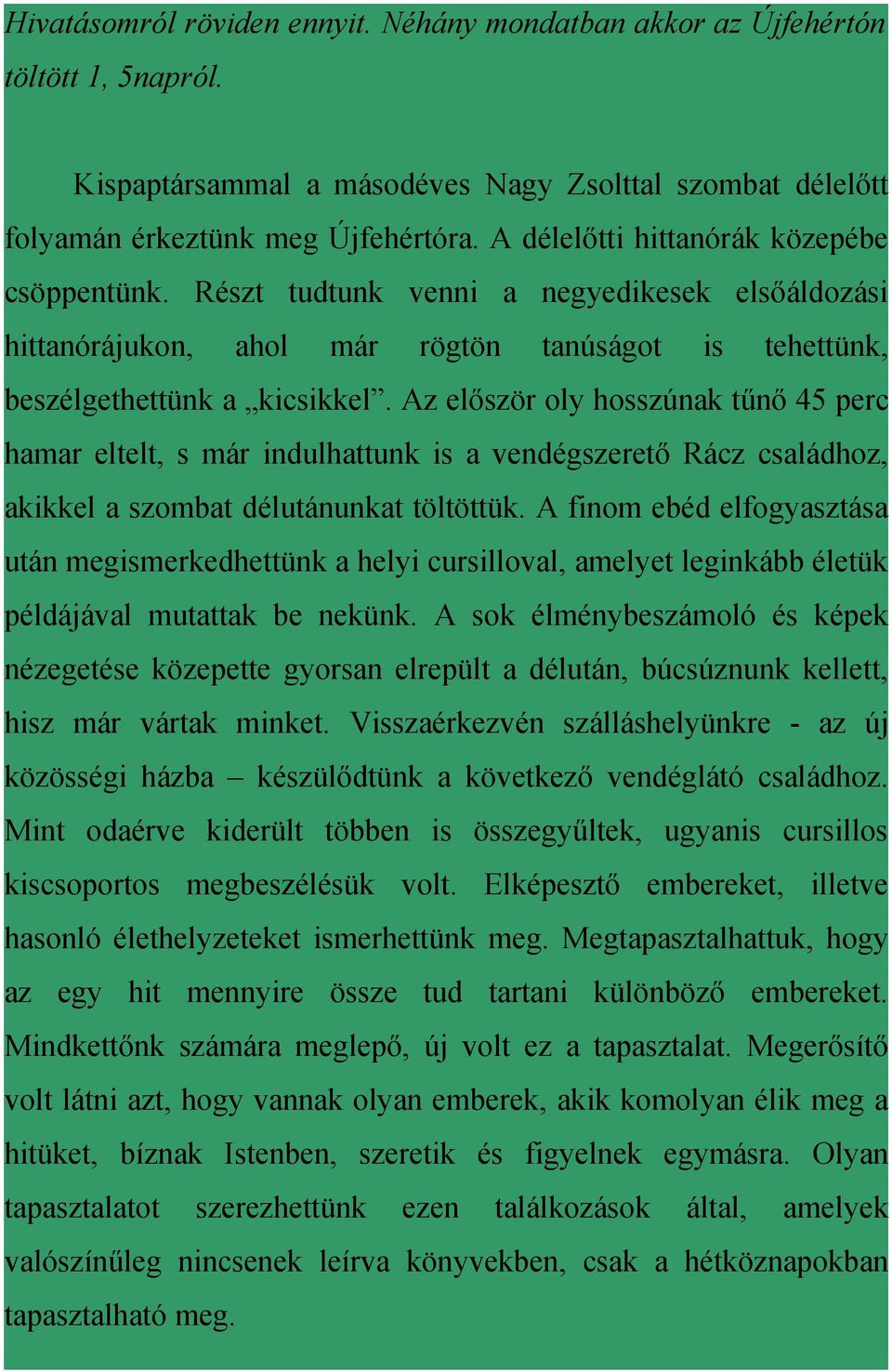 Az először oly hosszúnak tűnő 45 perc hamar eltelt, s már indulhattunk is a vendégszerető Rácz családhoz, akikkel a szombat délutánunkat töltöttük.