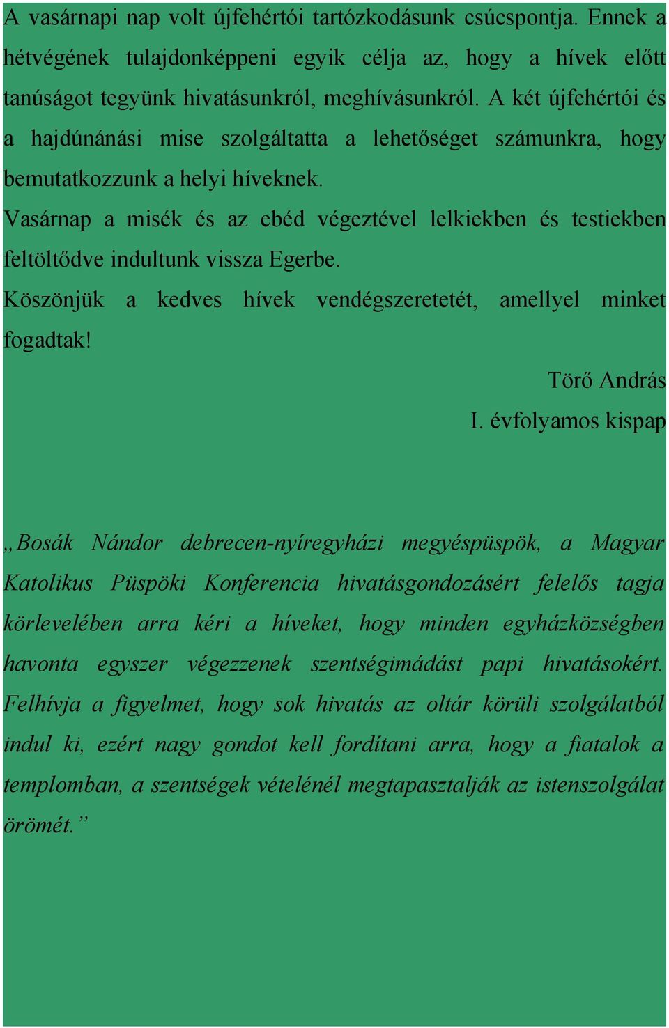 Vasárnap a misék és az ebéd végeztével lelkiekben és testiekben feltöltődve indultunk vissza Egerbe. Köszönjük a kedves hívek vendégszeretetét, amellyel minket fogadtak! Törő András I.