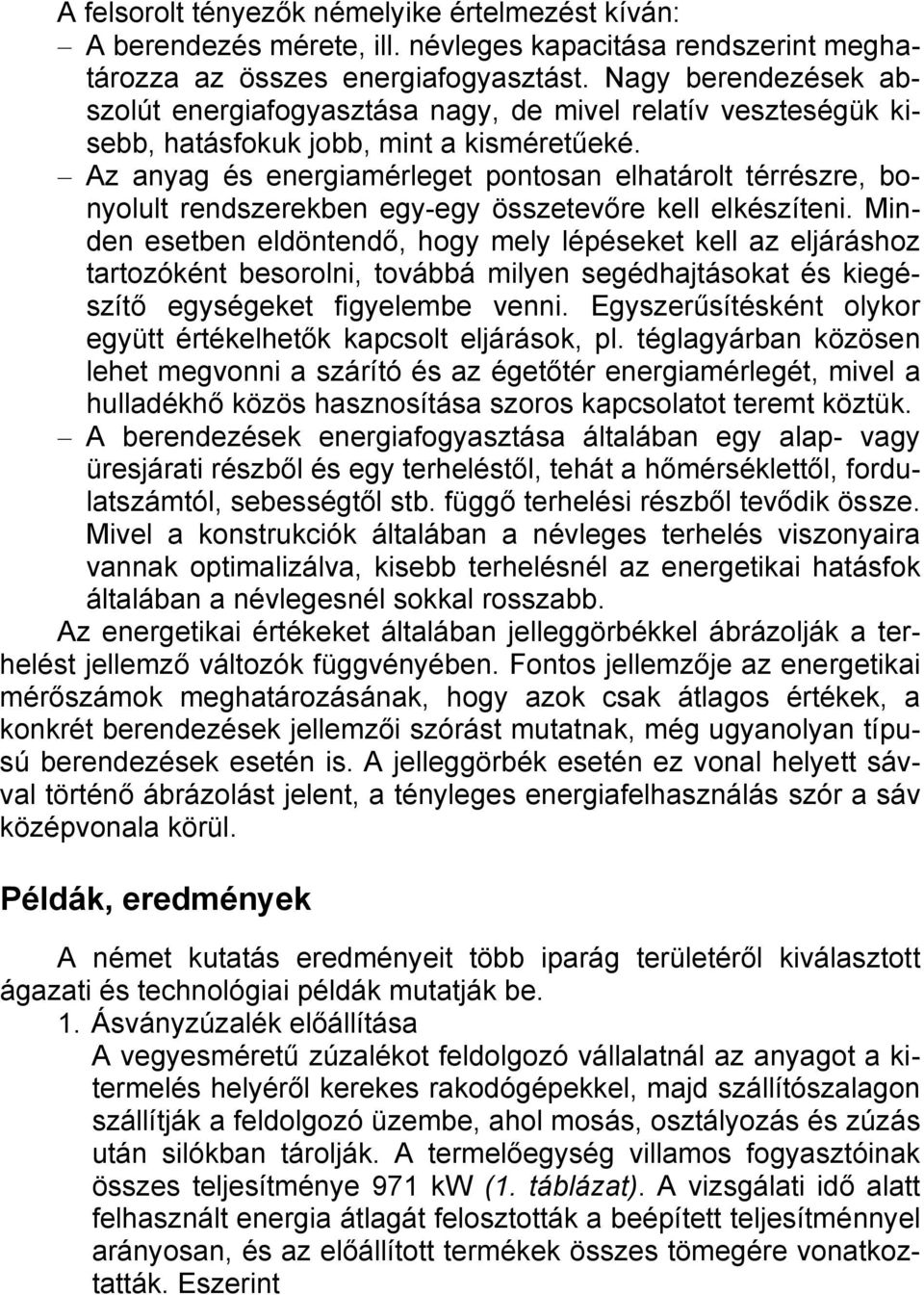 Az anyag és energiamérleget pontosan elhatárolt térrészre, bonyolult rendszerekben egy-egy összetevőre kell elkészíteni.