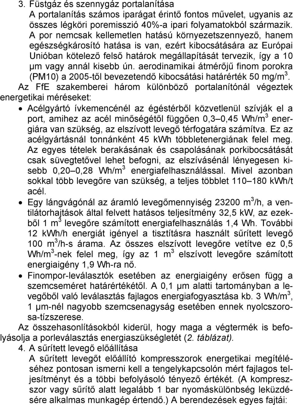 annál kisebb ún. aerodinamikai átmérőjű finom porokra (PM10) a 2005-től bevezetendő kibocsátási határérték 50 mg/m 3.