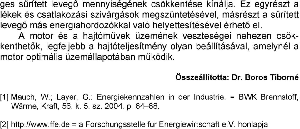 A motor és a hajtóművek üzemének veszteségei nehezen csökkenthetők, legfeljebb a hajtóteljesítmény olyan beállításával, amelynél a motor optimális