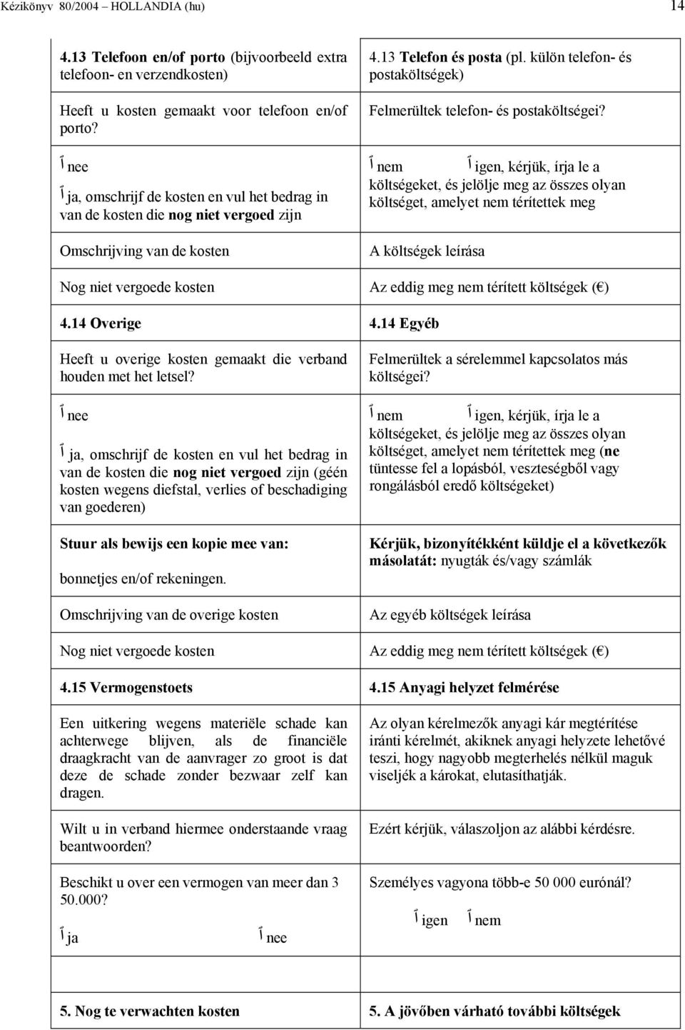 külön telefon- és postaköltségek) Felmerültek telefon- és postaköltségei?