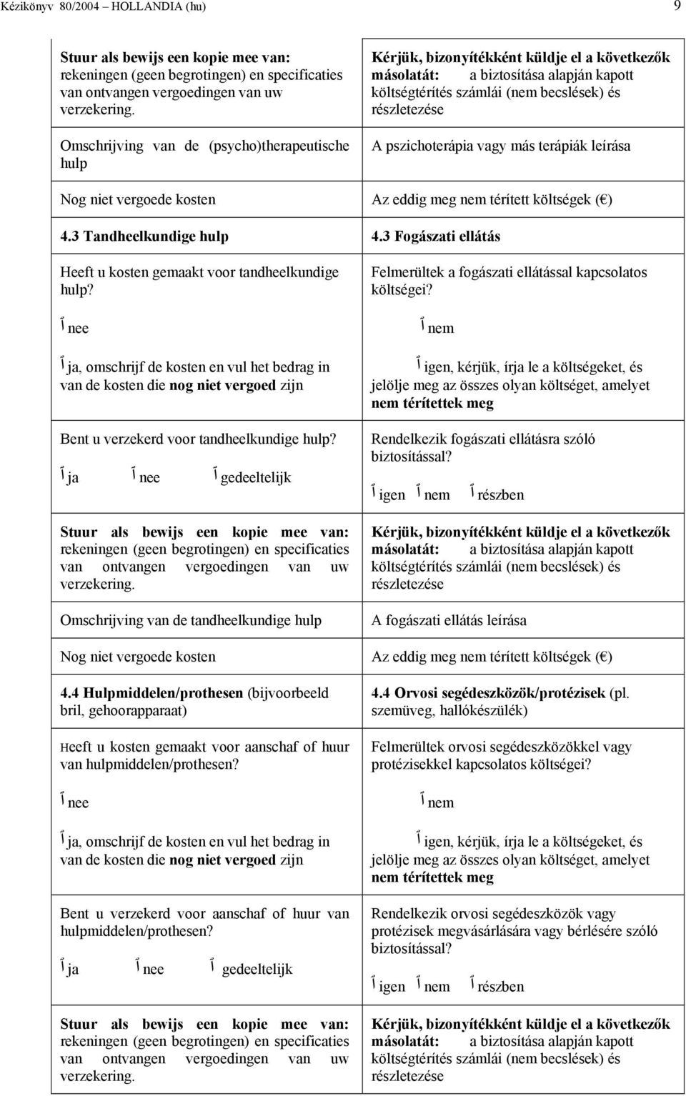 pszichoterápia vagy más terápiák leírása 4.3 Tandheelkundige hulp 4.3 Fogászati ellátás Heeft u kosten gemaakt voor tandheelkundige hulp?