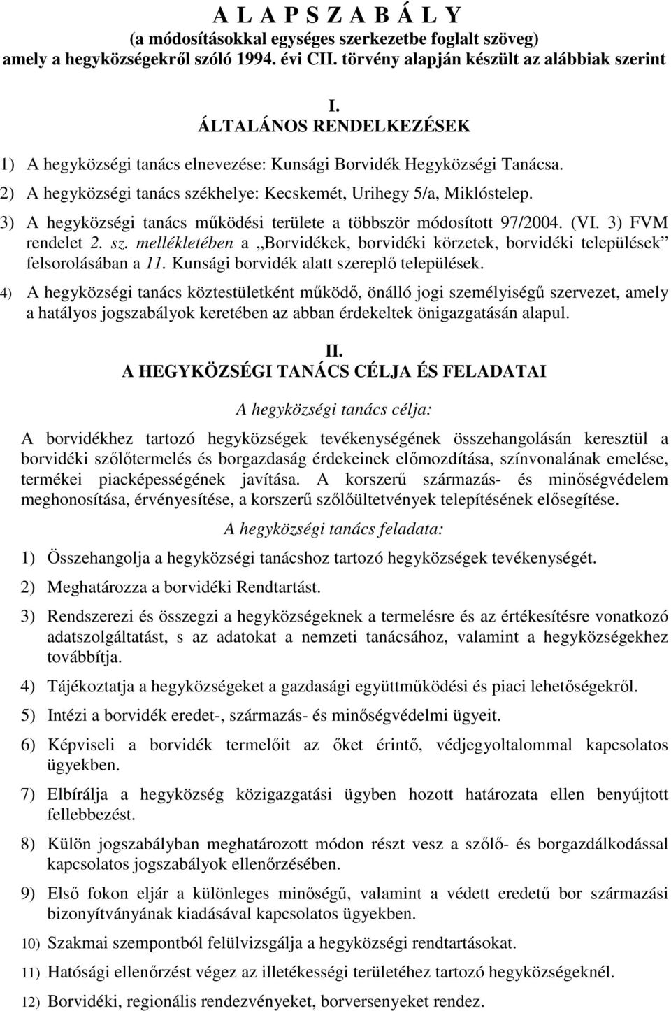 3) A hegyközségi tanács mőködési területe a többször módosított 97/2004. (VI. 3) FVM rendelet 2. sz. mellékletében a Borvidékek, borvidéki körzetek, borvidéki települések felsorolásában a 11.