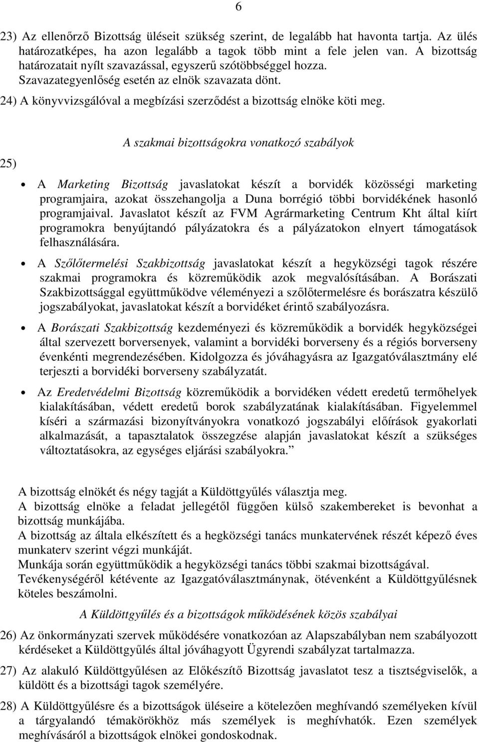 25) A szakmai bizottságokra vonatkozó szabályok A Marketing Bizottság javaslatokat készít a borvidék közösségi marketing programjaira, azokat összehangolja a Duna borrégió többi borvidékének hasonló