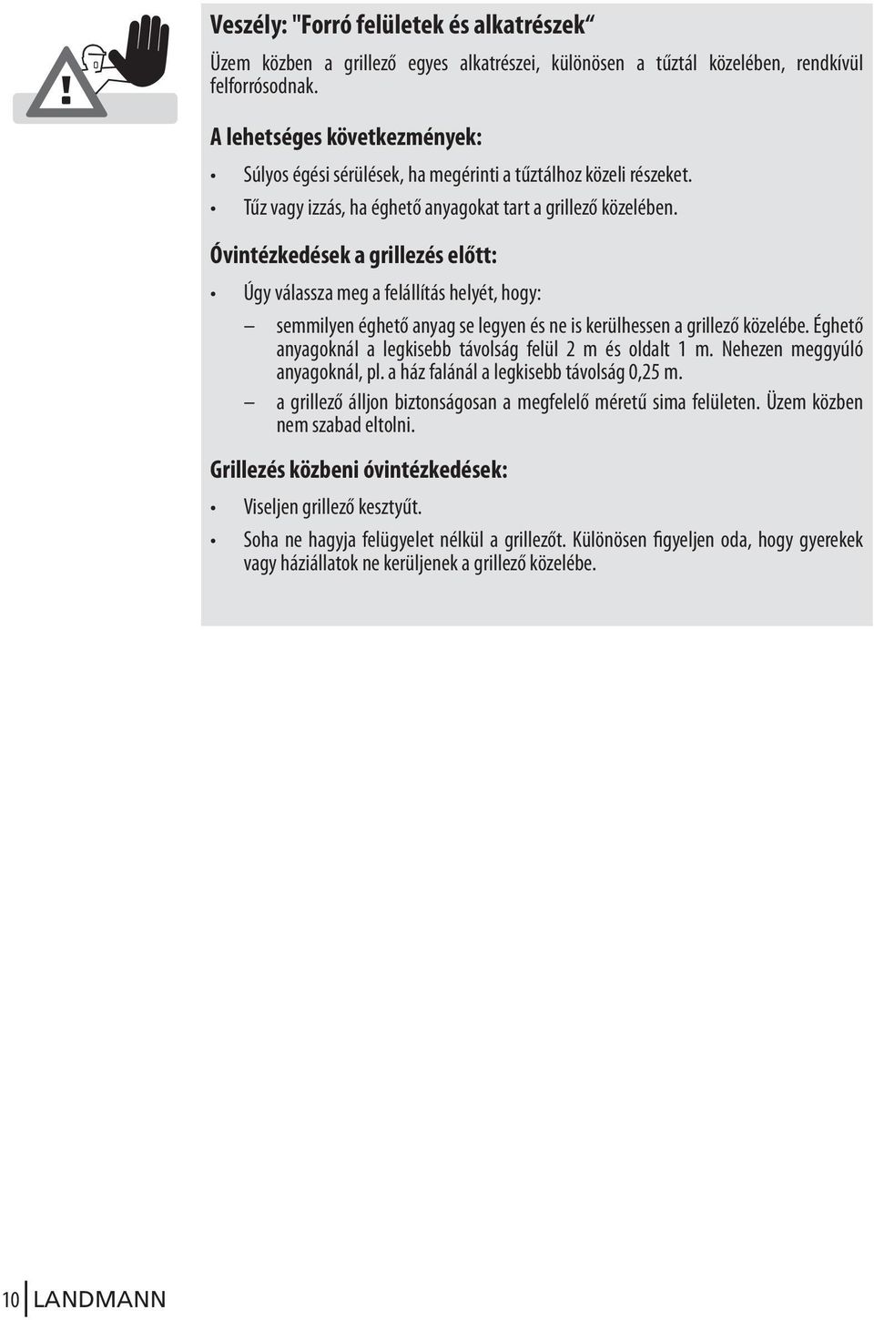 Óvintézkedések a grillezés előtt: Úgy válassza meg a felállítás helyét, hogy: semmilyen éghető anyag se legyen és ne is kerülhessen a grillező közelébe.