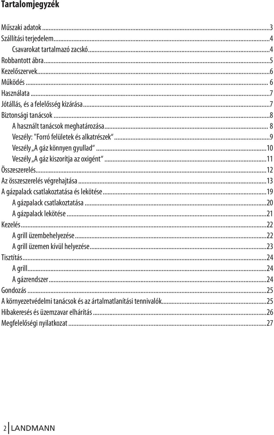 ..12 Az összeszerelés végrehajtása...13 A gázpalack csatlakoztatása és lekötése...19 A gázpalack csatlakoztatása...20 A gázpalack lekötése...21 Kezelés...22 A grill üzembehelyezése.