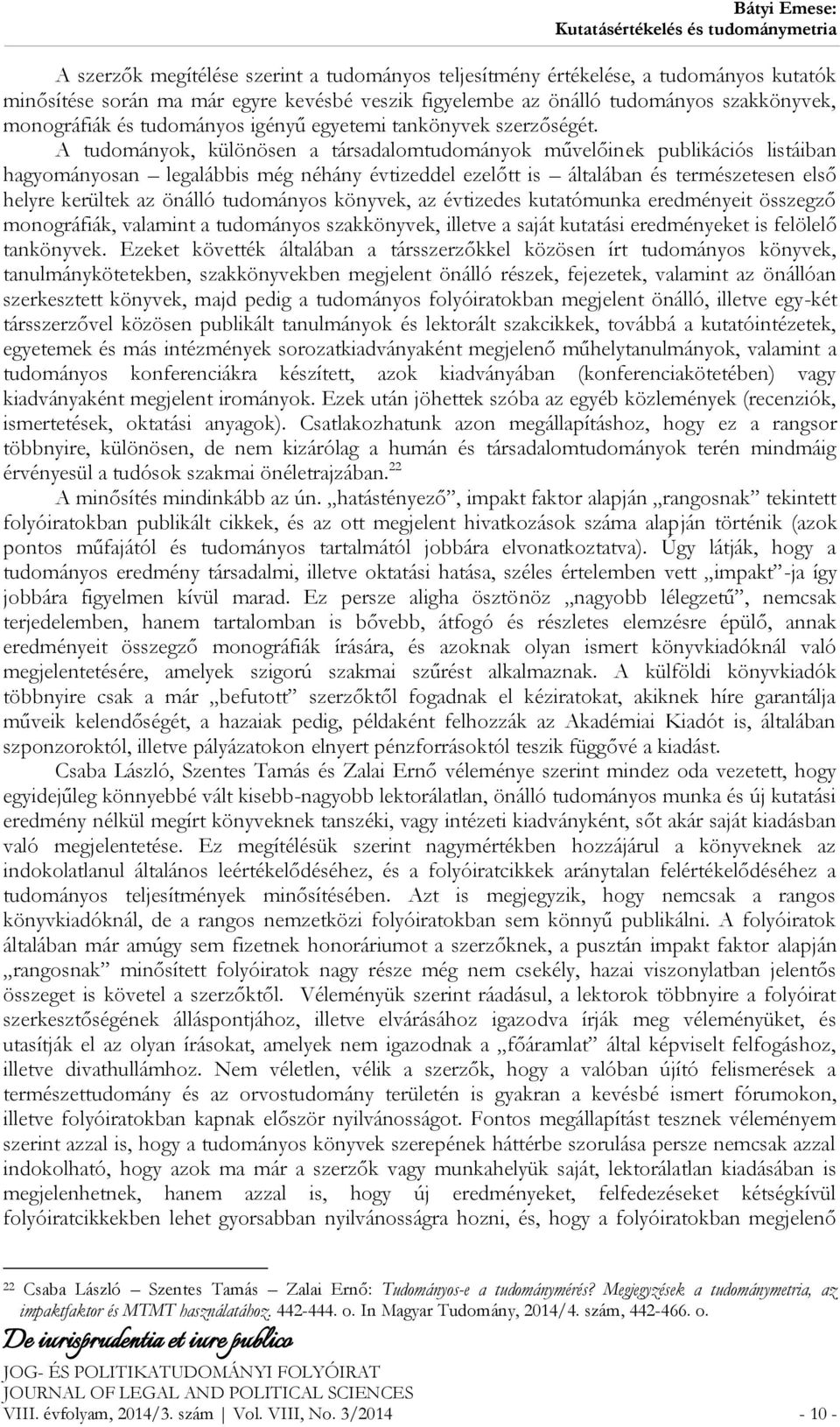 A tudományok, különösen a társadalomtudományok művelőinek publikációs listáiban hagyományosan legalábbis még néhány évtizeddel ezelőtt is általában és természetesen első helyre kerültek az önálló