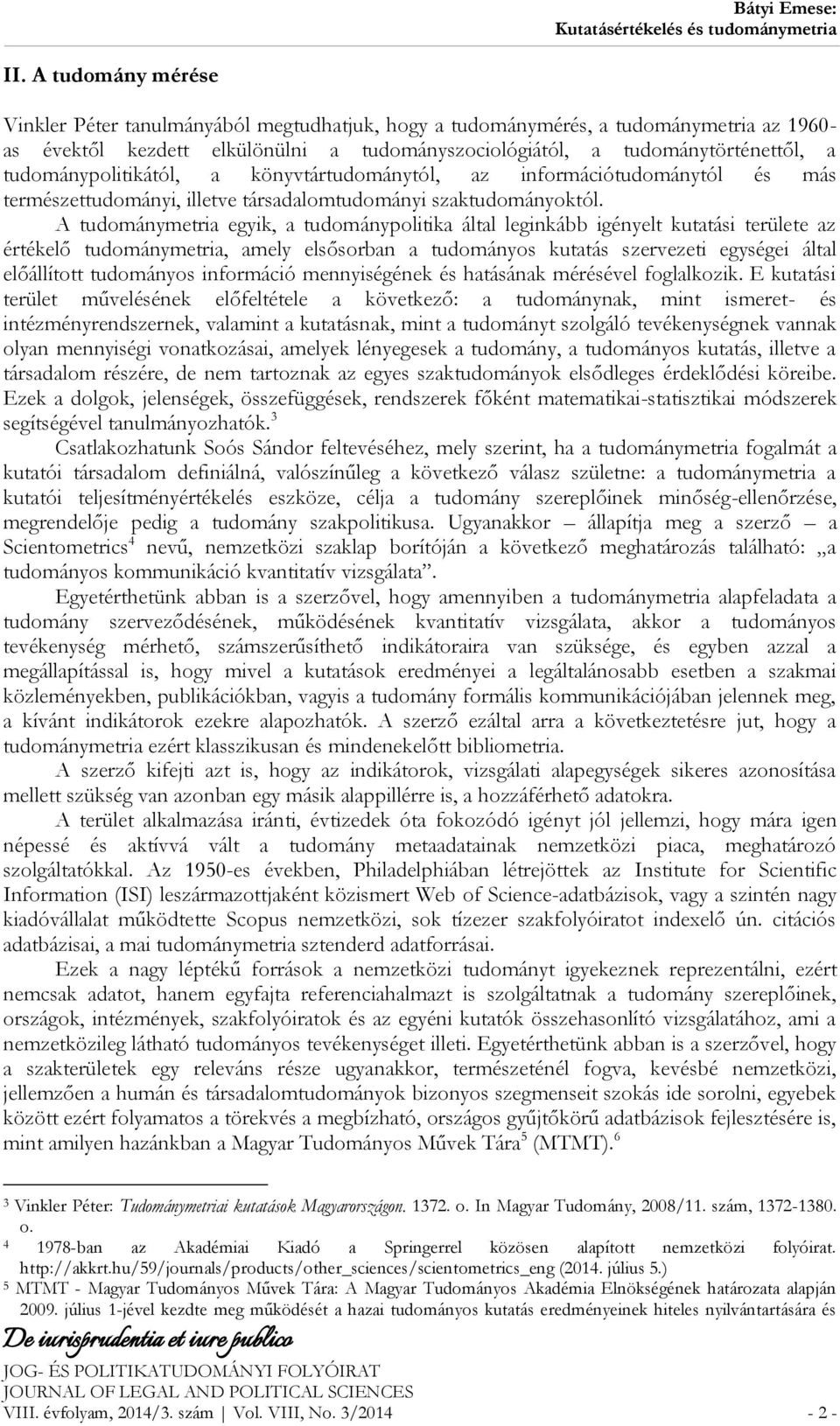 A tudománymetria egyik, a tudománypolitika által leginkább igényelt kutatási területe az értékelő tudománymetria, amely elsősorban a tudományos kutatás szervezeti egységei által előállított