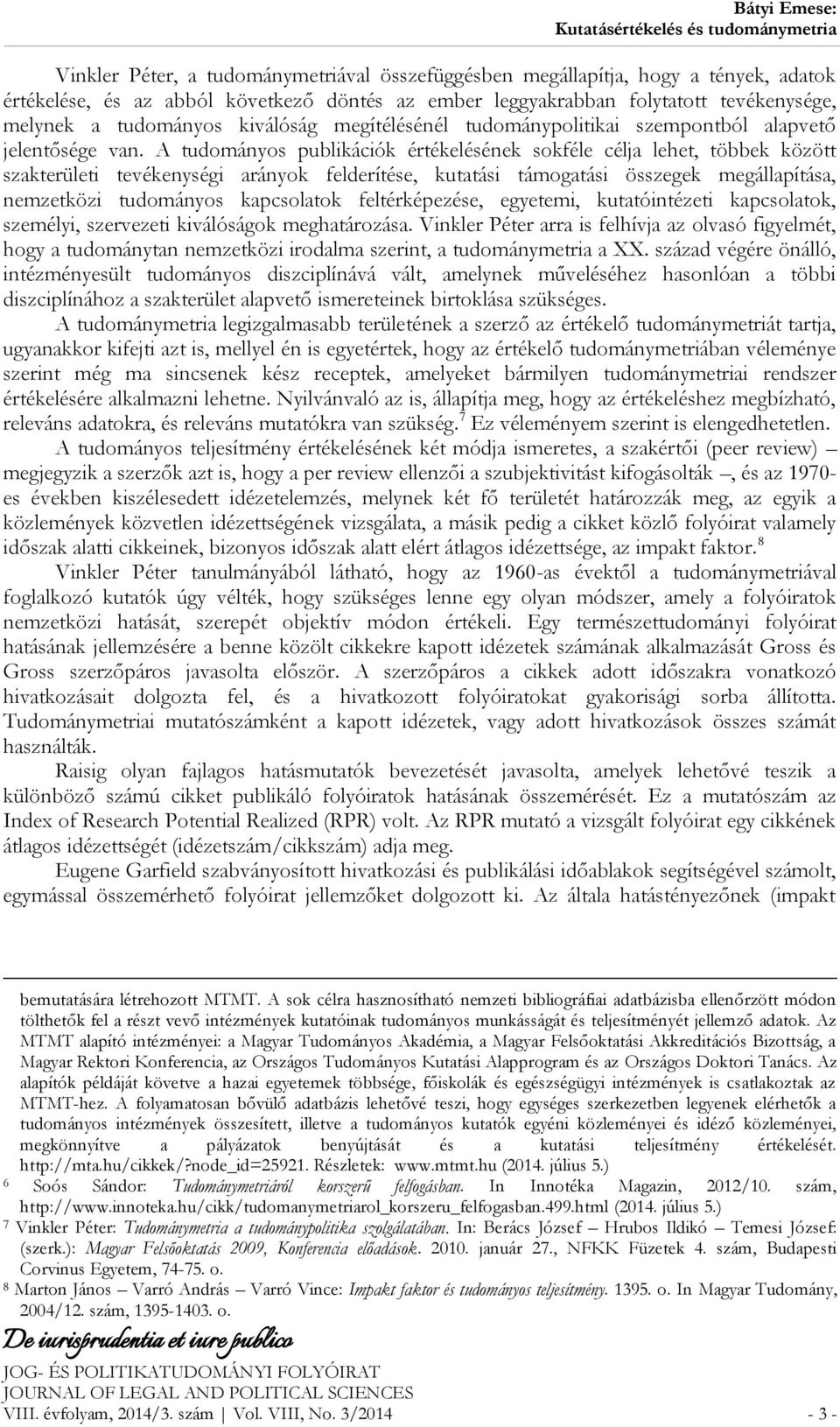 A tudományos publikációk értékelésének sokféle célja lehet, többek között szakterületi tevékenységi arányok felderítése, kutatási támogatási összegek megállapítása, nemzetközi tudományos kapcsolatok