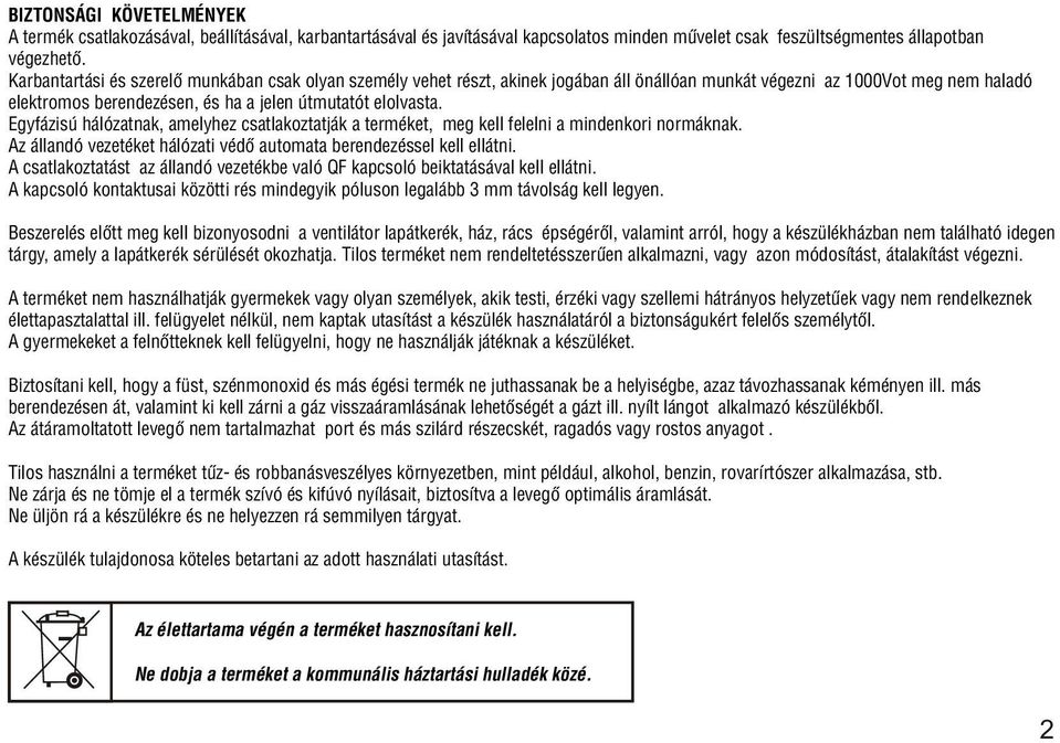 Egyfázisú hálóztnk, melyhez cstlkozttják terméket, meg kell felelni mindenkori normáknk. Az állndó vezetéket hálózti védõ utomt erendezéssel kell ellátni.