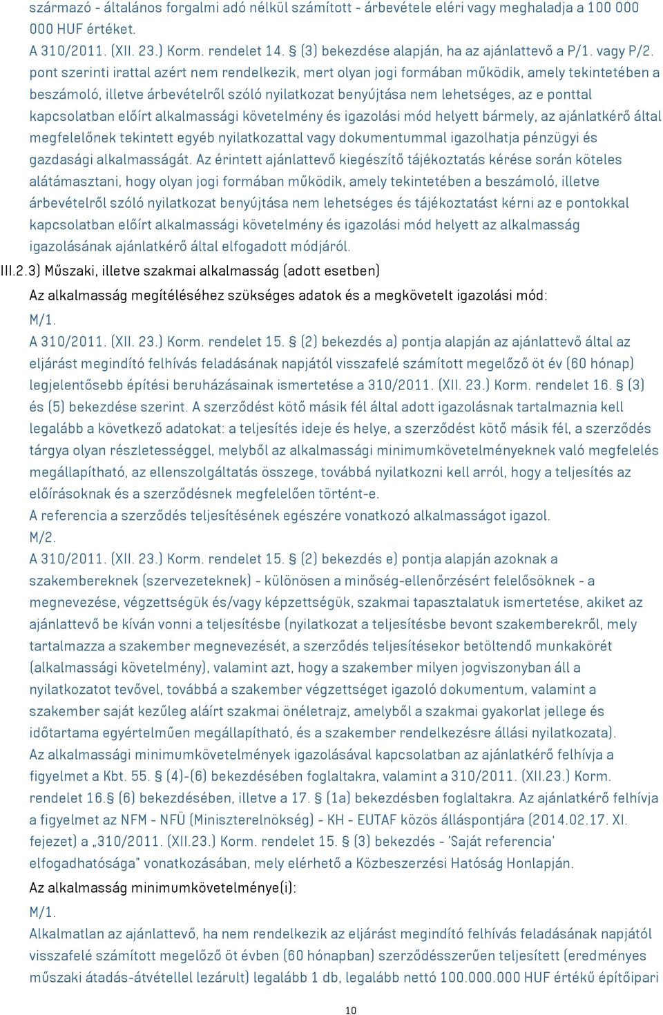 pont szerinti irattal azért nem rendelkezik, mert olyan jogi formában működik, amely tekintetében a beszámoló, illetve árbevételről szóló nyilatkozat benyújtása nem lehetséges, az e ponttal