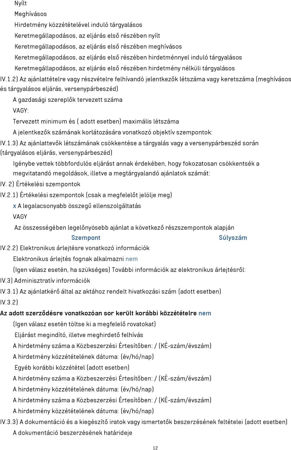 2) Az ajánlattételre vagy részvételre felhívandó jelentkezők létszáma vagy keretszáma (meghívásos és tárgyalásos eljárás, versenypárbeszéd) A gazdasági szereplők tervezett száma VAGY: Tervezett