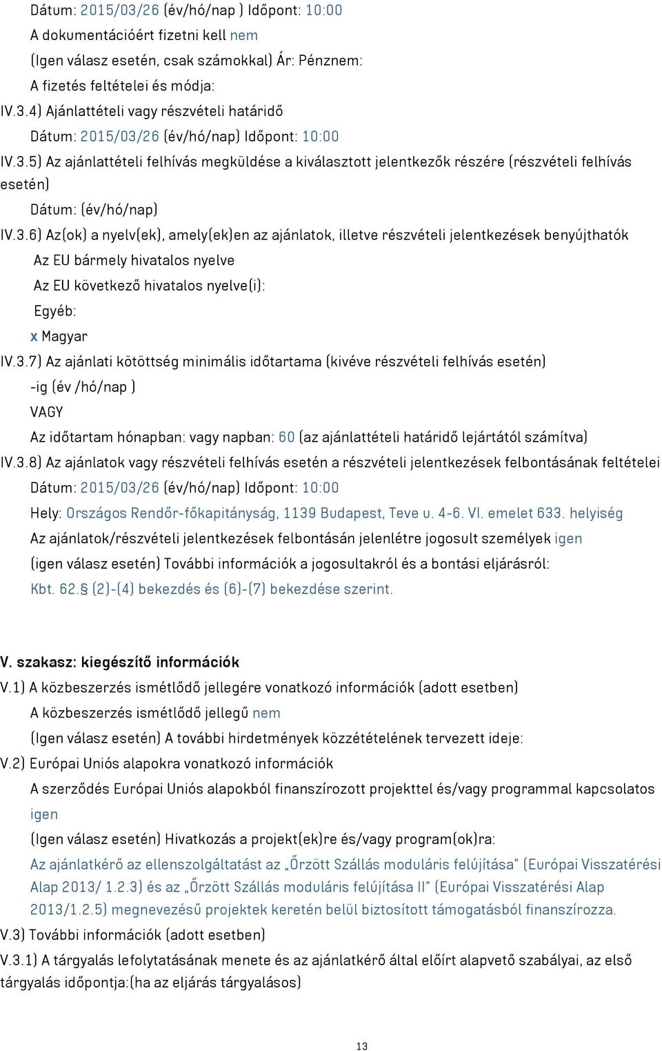 3.7) Az ajánlati kötöttség minimális időtartama (kivéve részvételi felhívás esetén) -ig (év /hó/nap ) VAGY Az időtartam hónapban: vagy napban: 60 (az ajánlattételi határidő lejártától számítva)