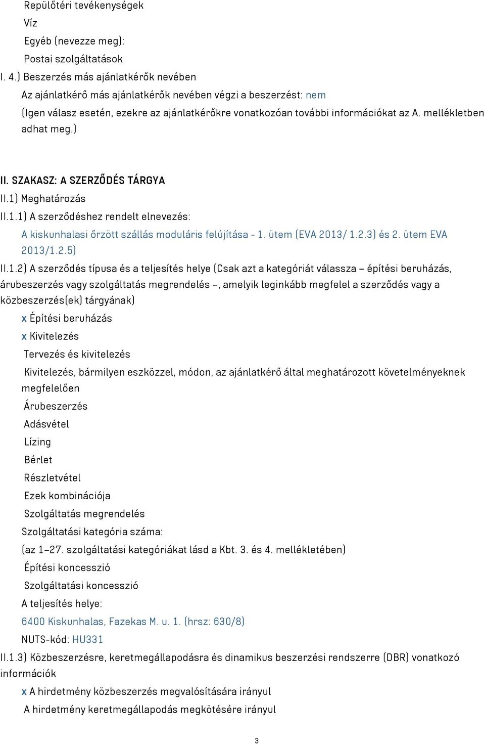 mellékletben adhat meg.) II. SZAKASZ: A SZERZŐDÉS TÁRGYA II.1) Meghatározás II.1.1) A szerződéshez rendelt elnevezés: A kiskunhalasi őrzött szállás moduláris felújítása - 1. ütem (EVA 2013/ 1.2.3) és 2.