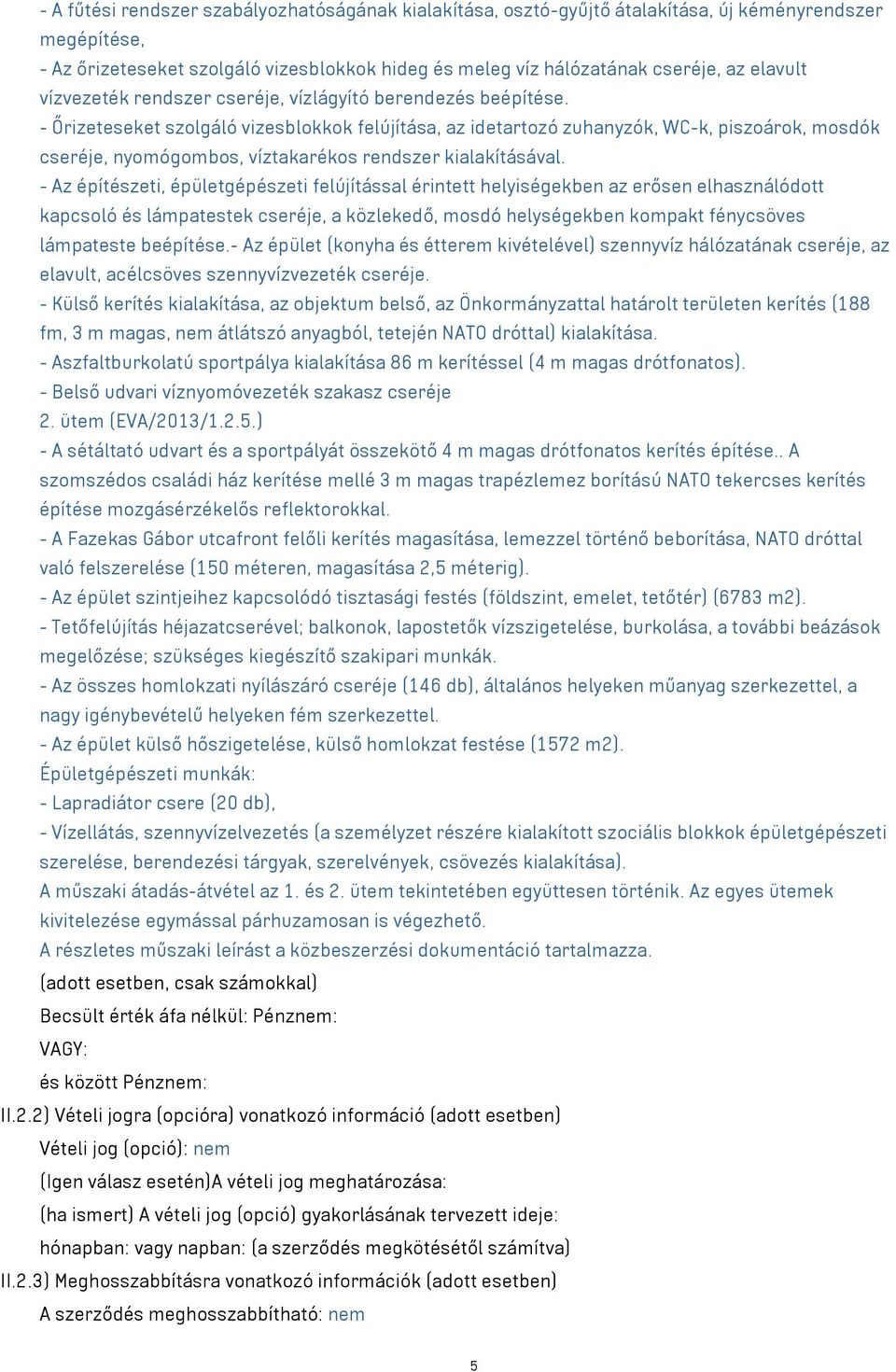 - Őrizeteseket szolgáló vizesblokkok felújítása, az idetartozó zuhanyzók, WC-k, piszoárok, mosdók cseréje, nyomógombos, víztakarékos rendszer kialakításával.