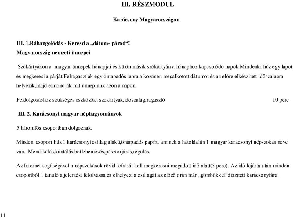 felragasztják egy öntapadós lapra a közösen megalkotott dátumot és az előre elkészített időszalagra helyezik,majd elmondják mit ünneplünk azon a napon.