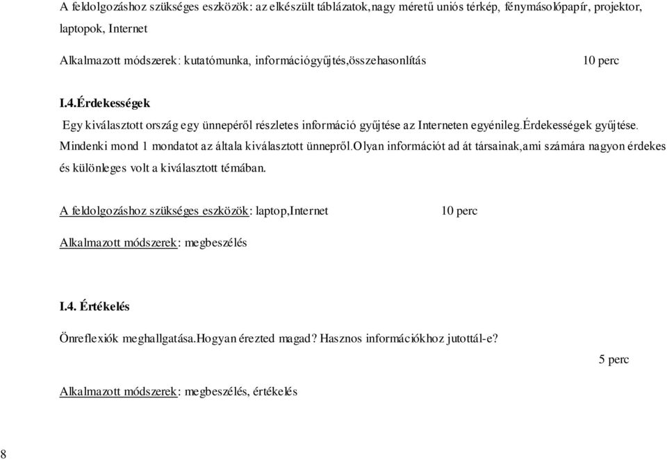 Mindenki mond 1 mondatot az általa kiválasztott ünnepről.olyan információt ad át társainak,ami számára nagyon érdekes és különleges volt a kiválasztott témában.