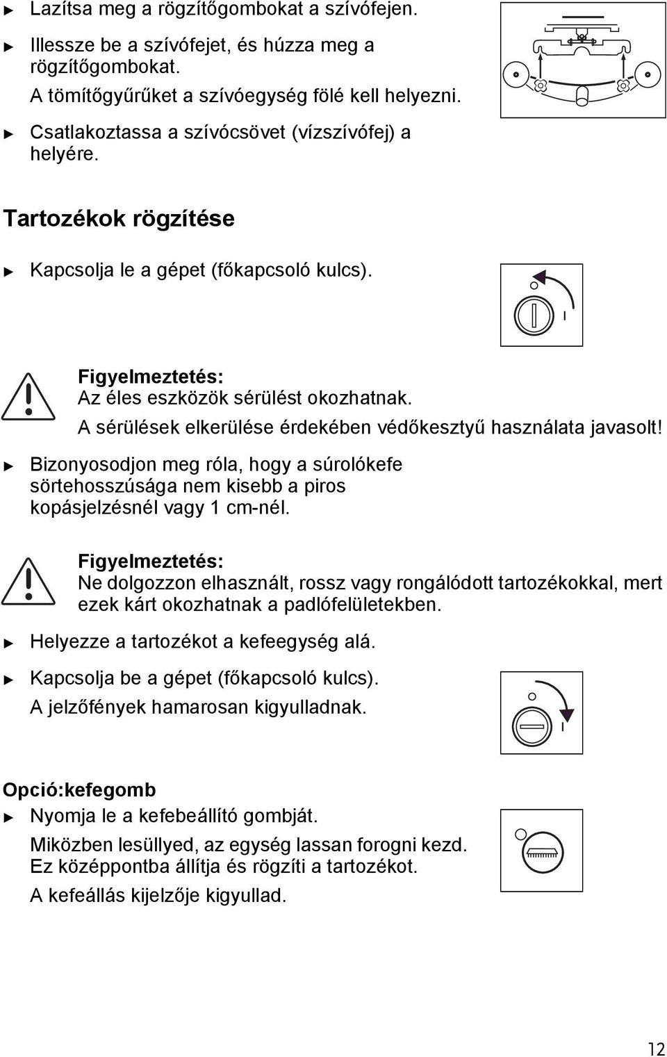 Bizonyosodjon meg róla, hogy a súrolókefe sörehosszúsága nem kisebb a piros kopásjelzésnél vagy 1 cm-nél.