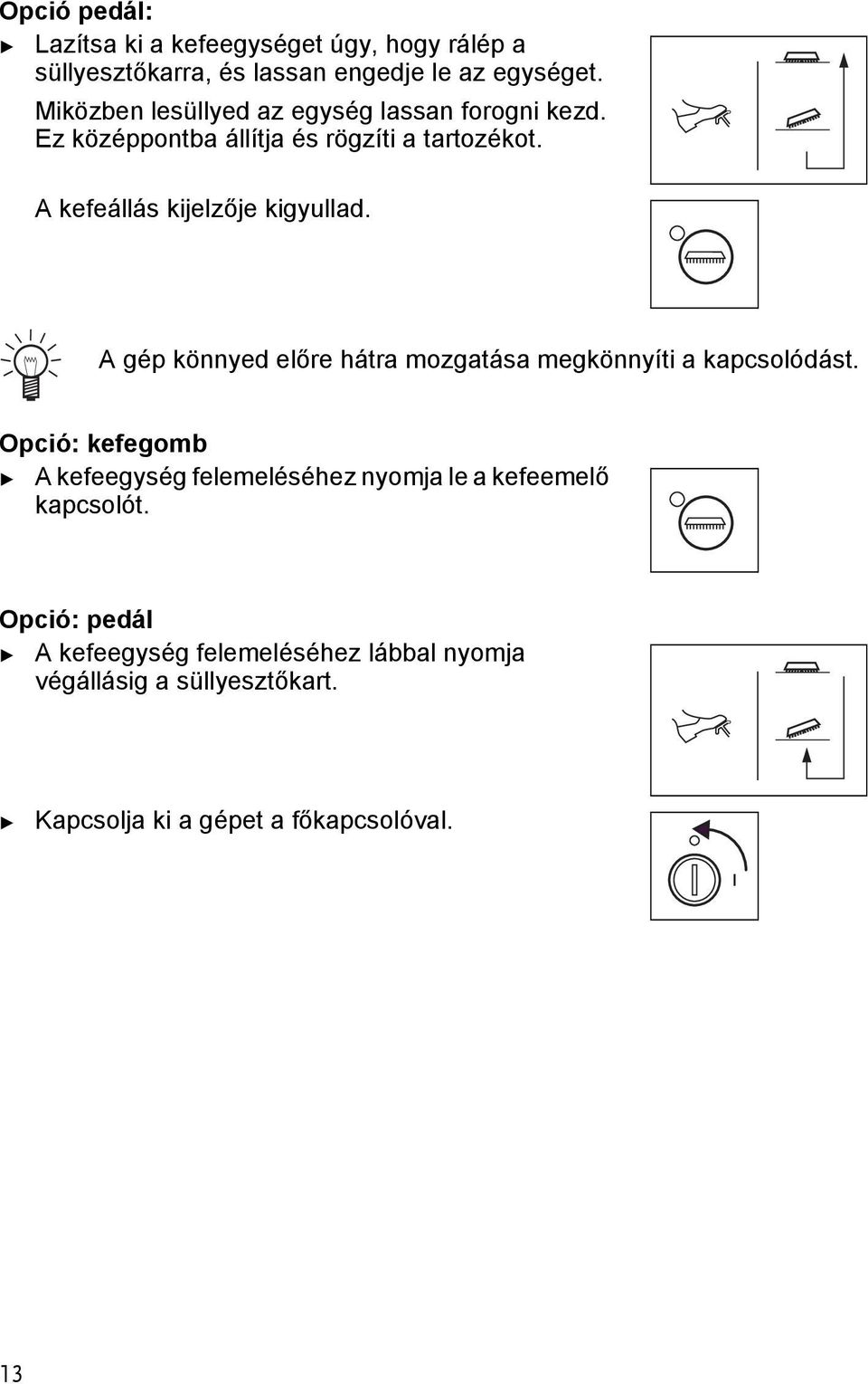 A kefeállás kijelzője kigyullad. A gép könnyed előre hára mozgaása megkönnyíi a kapcsolódás.