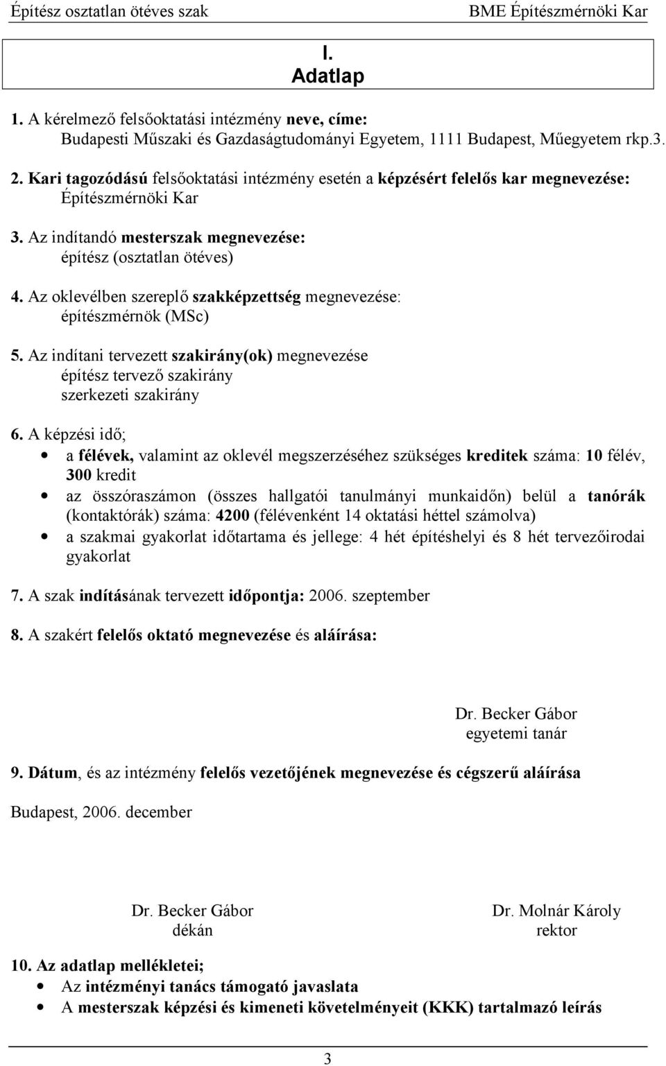 Az oklevélben szerepl4 szakképzettség megnevezése: építészmérnök (MSc) 5. Az indítani tervezett szakirány(ok) megnevezése építész tervez4 szakirány szerkezeti szakirány 6.