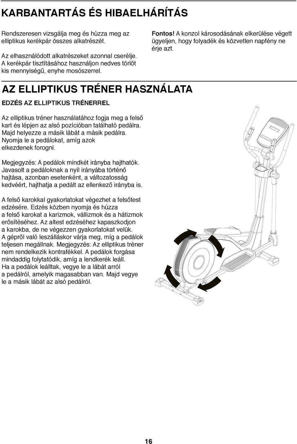 AZ ELLIPTIKUS TRÉNER HASZNÁLATA EDZÉS AZ ELLIPTIKUS TRÉNERREL Az elliptikus tréner használatához fogja meg a felső kart és lépjen az alsó pozícióban található pedálra.