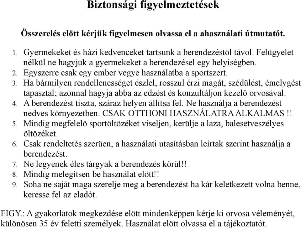 Ha bármilyen rendellenességet észlel, rosszul érzi magát, szédülést, émelygést tapasztal; azonnal hagyja abba az edzést és konzultáljon kezelö orvosával. 4.