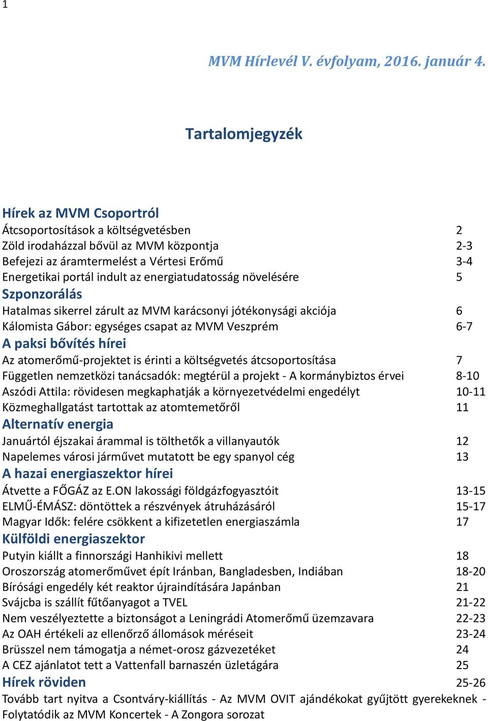 energiatudatosság növelésére 5 Szponzorálás Hatalmas sikerrel zárult az MVM karácsonyi jótékonysági akciója 6 Kálomista Gábor: egységes csapat az MVM Veszprém 6-7 A paksi bővítés hírei Az