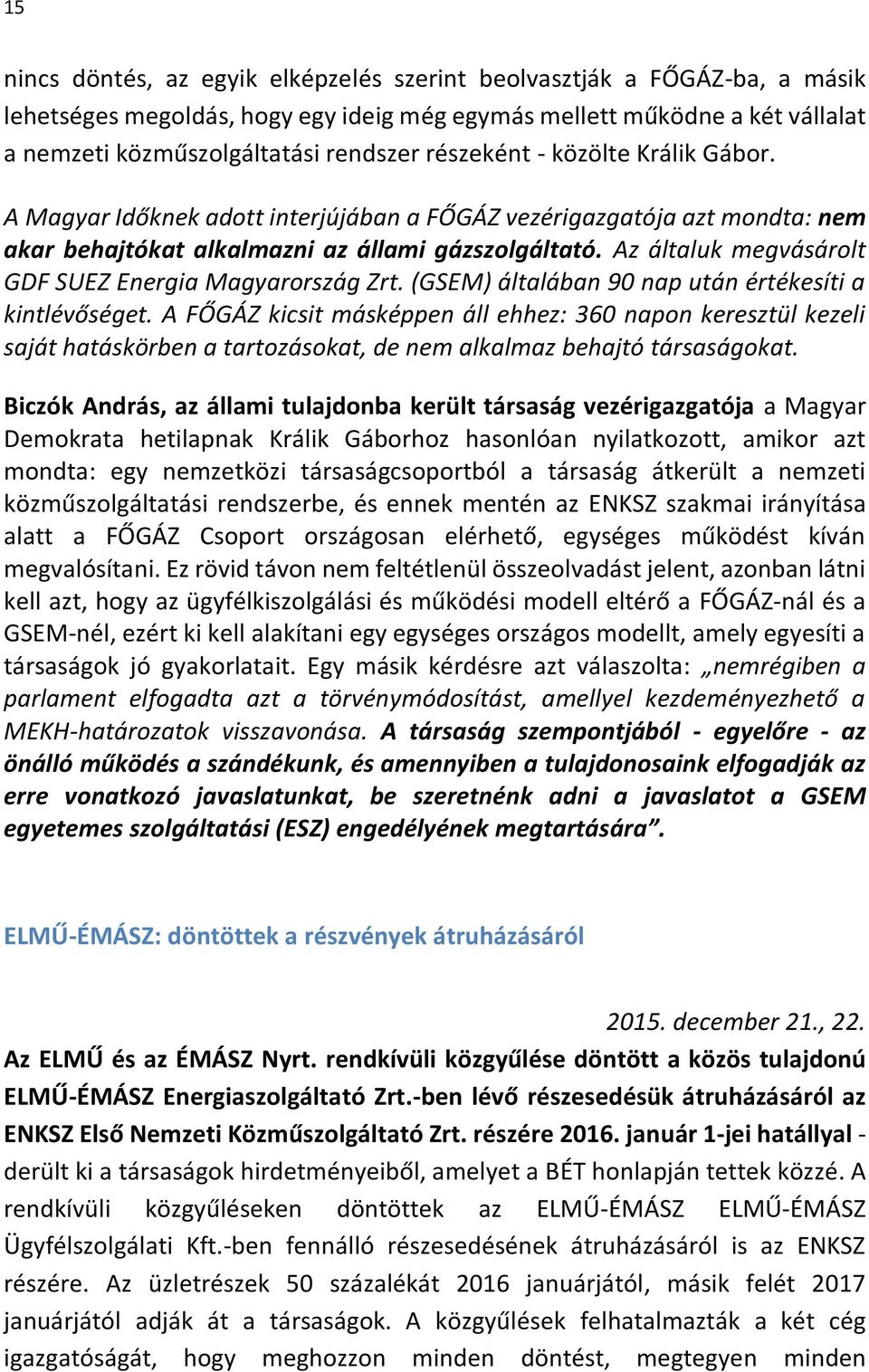 Az általuk megvásárolt GDF SUEZ Energia Magyarország Zrt. (GSEM) általában 90 nap után értékesíti a kintlévőséget.