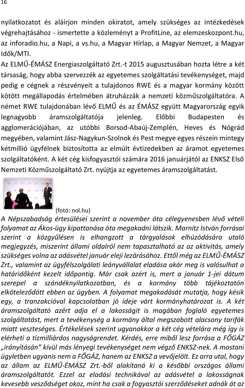 -t 2015 augusztusában hozta létre a két társaság, hogy abba szervezzék az egyetemes szolgáltatási tevékenységet, majd pedig e cégnek a részvényeit a tulajdonos RWE és a magyar kormány között kötött