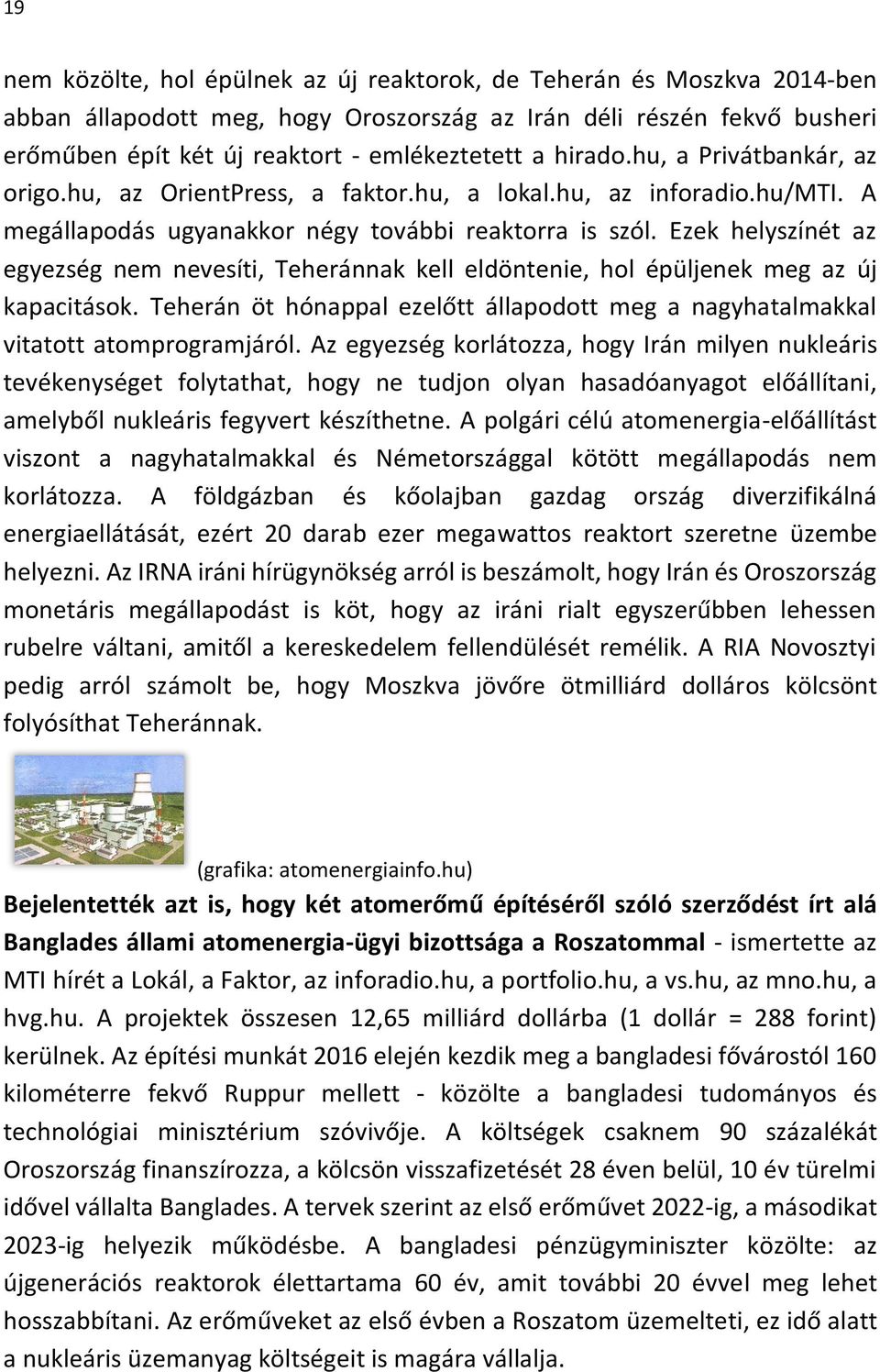 Ezek helyszínét az egyezség nem nevesíti, Teheránnak kell eldöntenie, hol épüljenek meg az új kapacitások. Teherán öt hónappal ezelőtt állapodott meg a nagyhatalmakkal vitatott atomprogramjáról.
