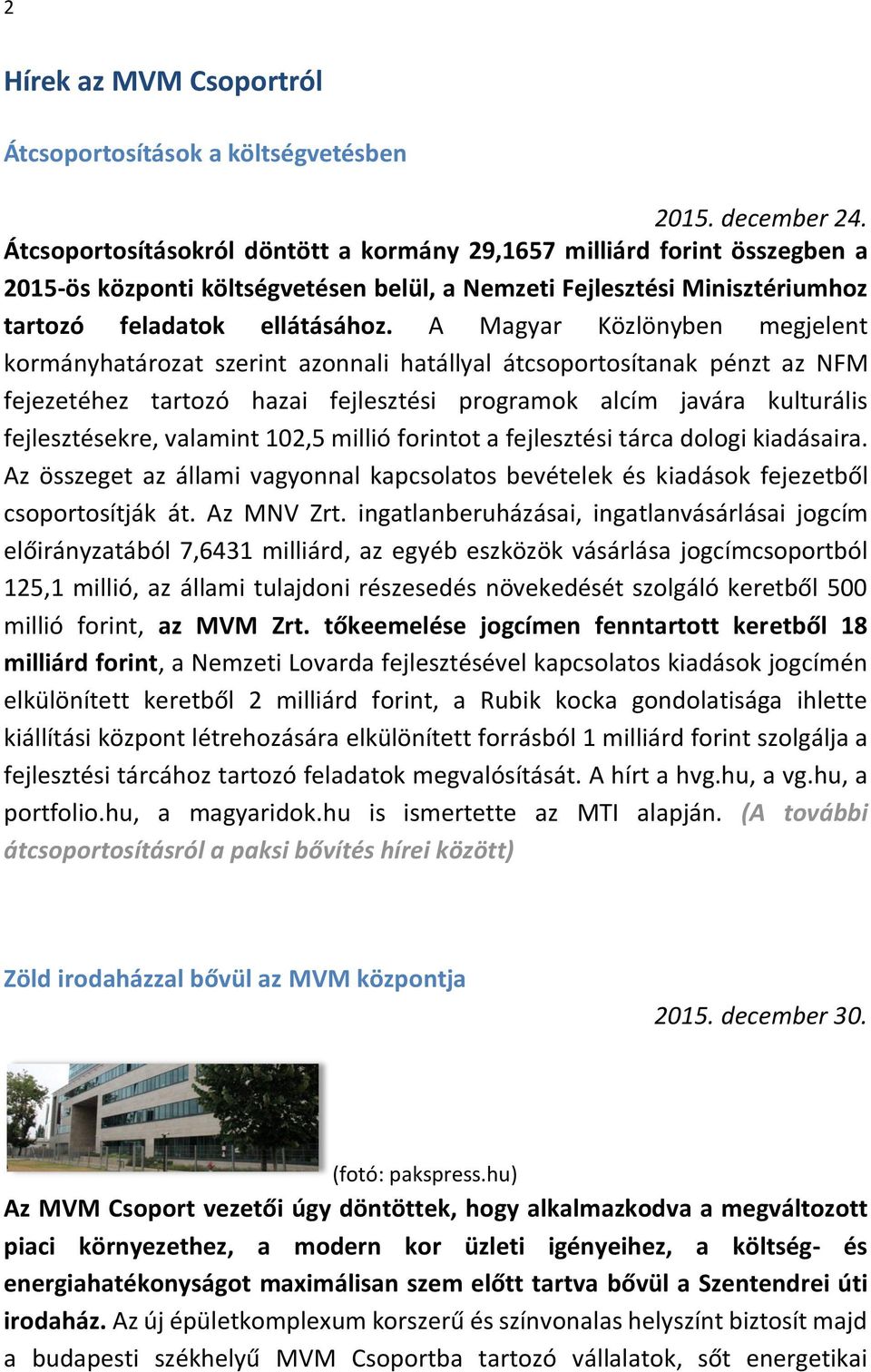 A Magyar Közlönyben megjelent kormányhatározat szerint azonnali hatállyal átcsoportosítanak pénzt az NFM fejezetéhez tartozó hazai fejlesztési programok alcím javára kulturális fejlesztésekre,