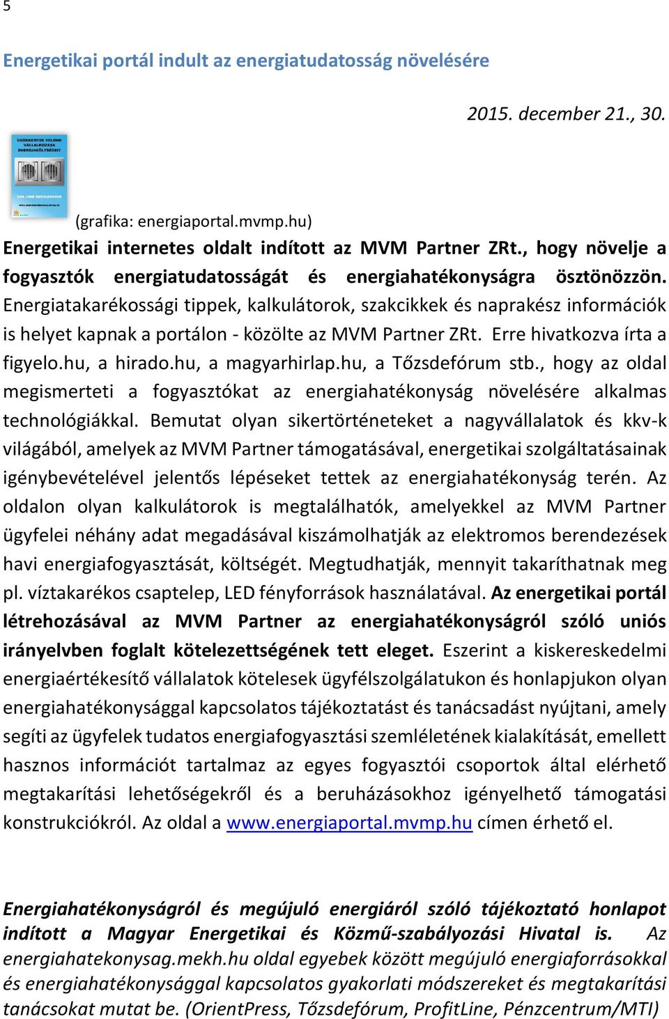 Energiatakarékossági tippek, kalkulátorok, szakcikkek és naprakész információk is helyet kapnak a portálon - közölte az MVM Partner ZRt. Erre hivatkozva írta a figyelo.hu, a hirado.hu, a magyarhirlap.