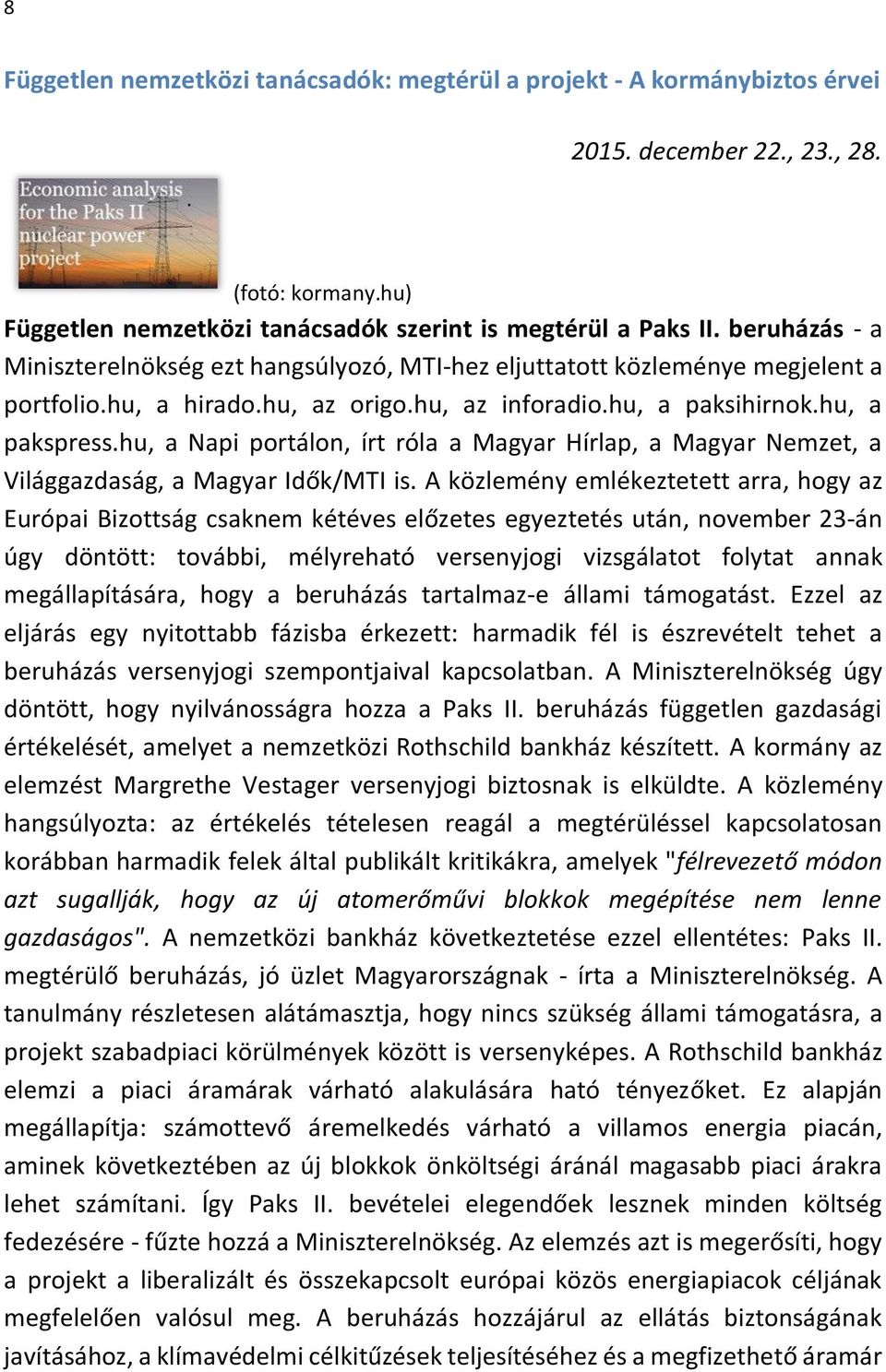 hu, a Napi portálon, írt róla a Magyar Hírlap, a Magyar Nemzet, a Világgazdaság, a Magyar Idők/MTI is.