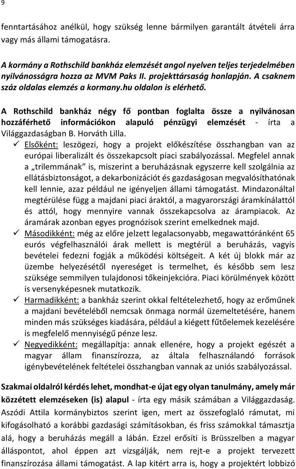 hu oldalon is elérhető. A Rothschild bankház négy fő pontban foglalta össze a nyilvánosan hozzáférhető információkon alapuló pénzügyi elemzését - írta a Világgazdaságban B. Horváth Lilla.