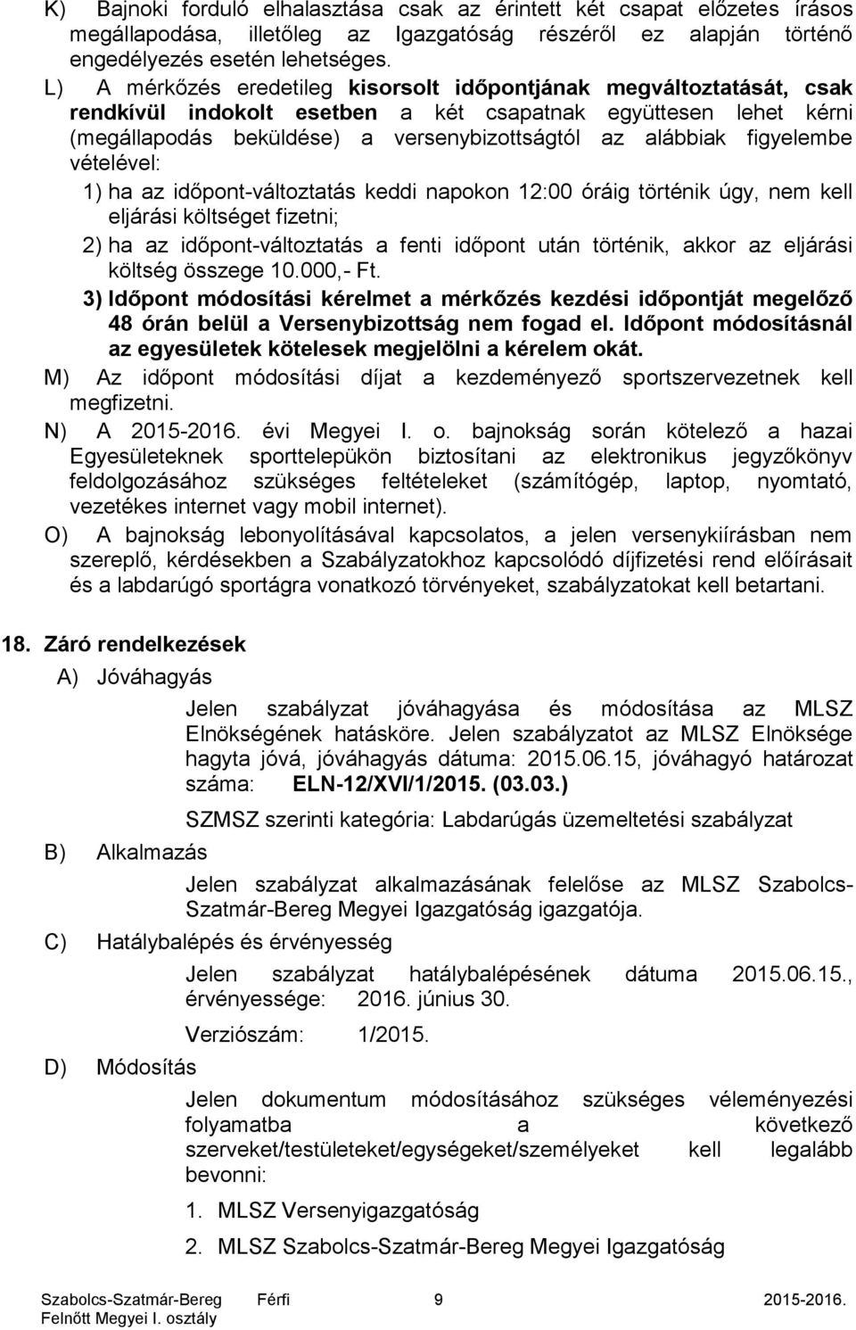 figyelembe vételével: 1) ha az időpont-változtatás keddi napokon 12:00 óráig történik úgy, nem kell eljárási költséget fizetni; 2) ha az időpont-változtatás a fenti időpont után történik, akkor az