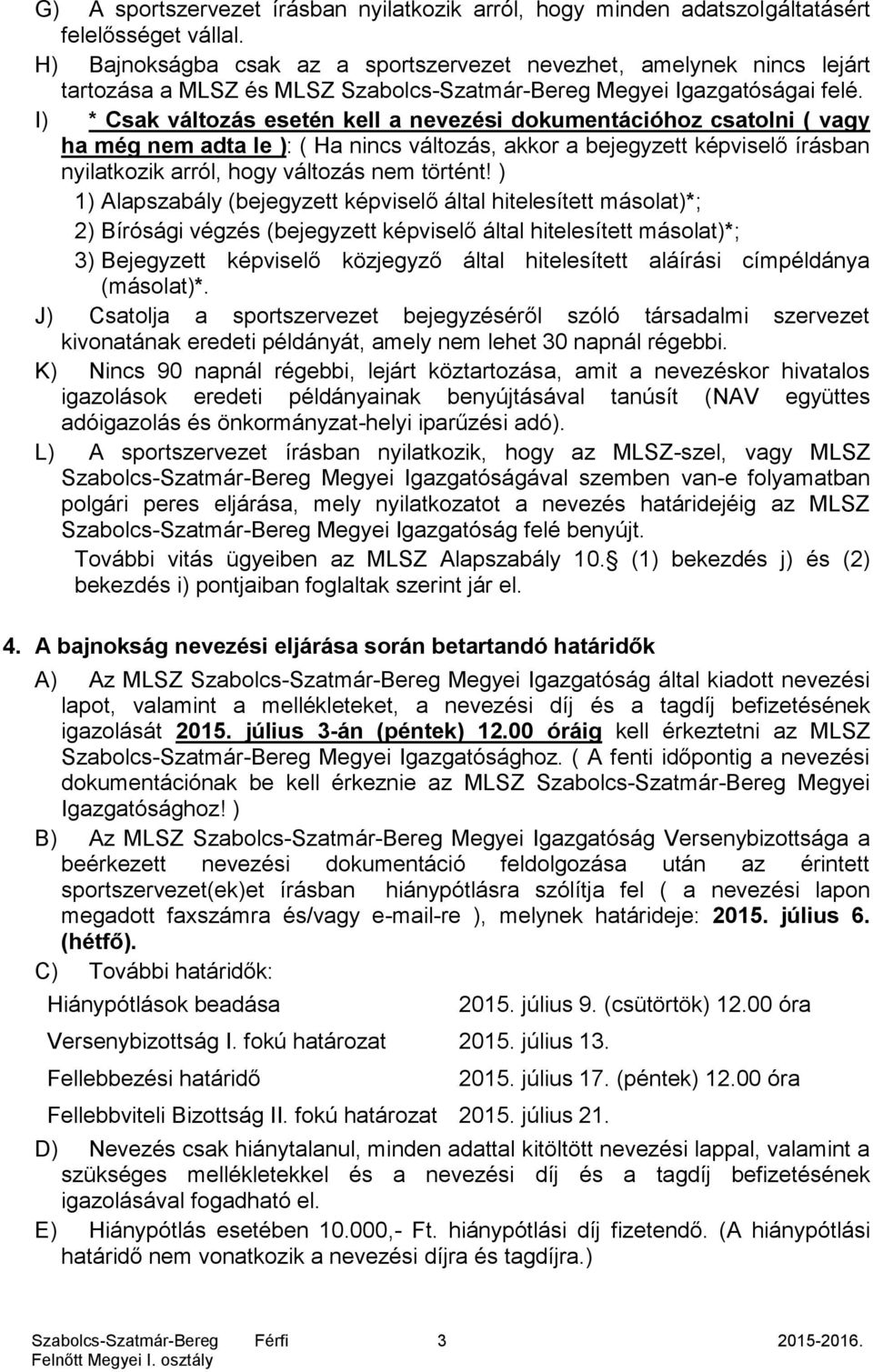 I) * Csak változás esetén kell a nevezési dokumentációhoz csatolni ( vagy ha még nem adta le ): ( Ha nincs változás, akkor a bejegyzett képviselő írásban nyilatkozik arról, hogy változás nem történt!