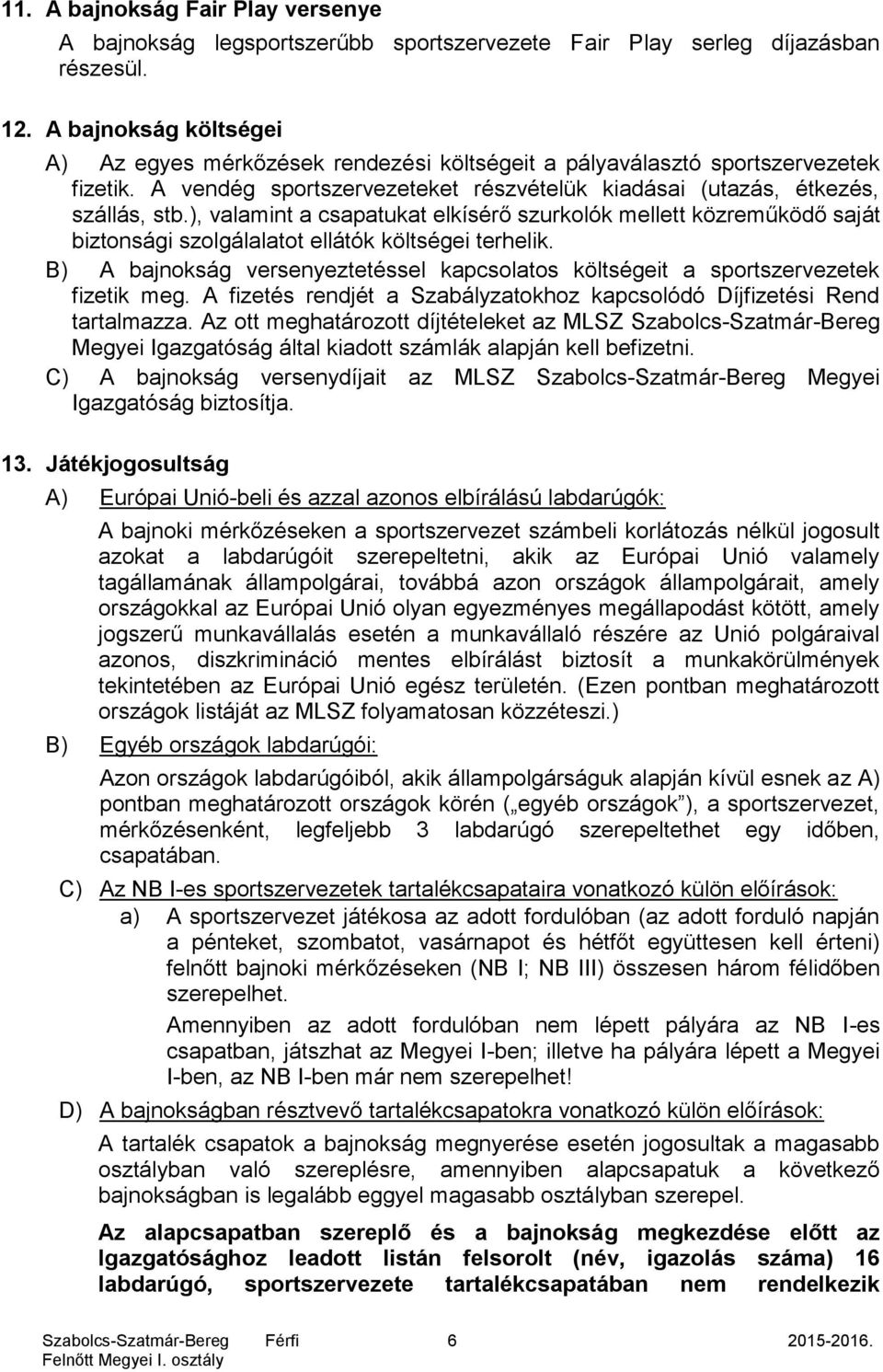 ), valamint a csapatukat elkísérő szurkolók mellett közreműködő saját biztonsági szolgálalatot ellátók költségei terhelik.