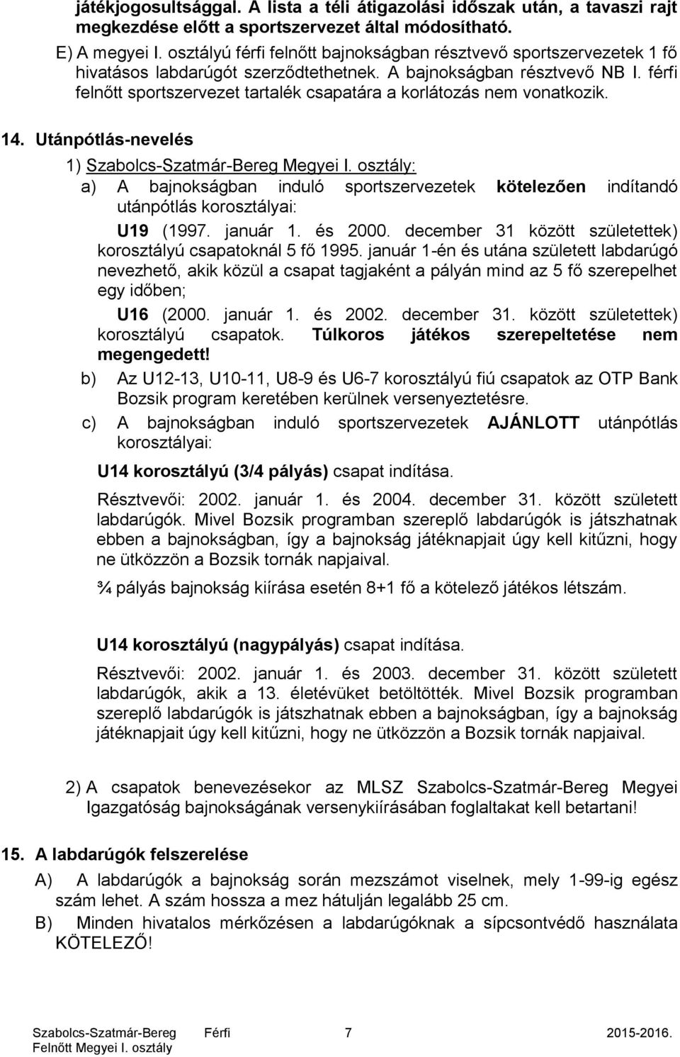 férfi felnőtt sportszervezet tartalék csapatára a korlátozás nem vonatkozik. 14. Utánpótlás-nevelés 1) Megyei I.