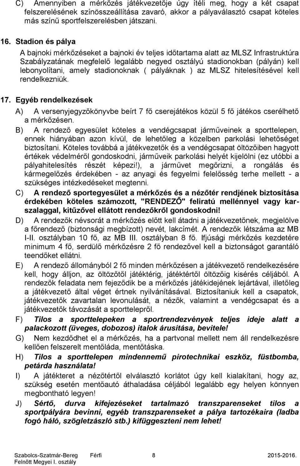 stadionoknak ( pályáknak ) az MLSZ hitelesítésével kell rendelkezniük. 17. Egyéb rendelkezések A) A versenyjegyzőkönyvbe beírt 7 fő cserejátékos közül 5 fő játékos cserélhető a mérkőzésen.