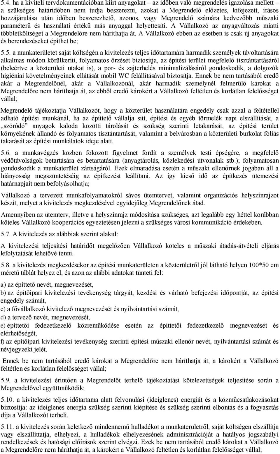 A Vállalkozó az anyagváltozás miatti többletköltséget a Megrendelőre nem háríthatja át. A Vállalkozó ebben az esetben is csak új anyagokat és berendezéseket építhet be; 5.