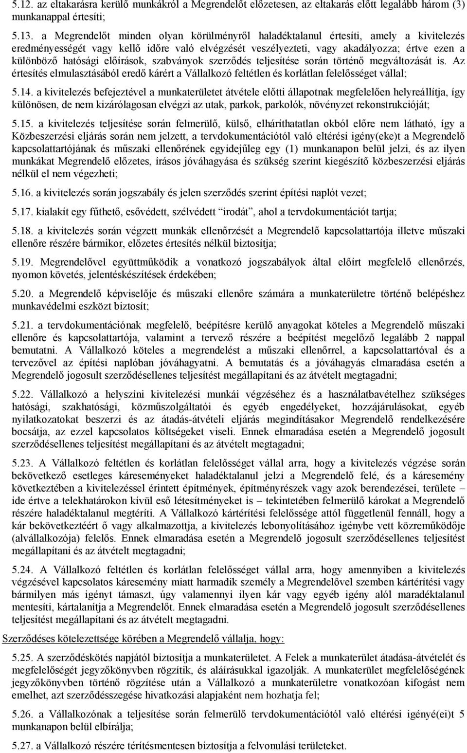 előírások, szabványok szerződés teljesítése során történő megváltozását is. Az értesítés elmulasztásából eredő kárért a Vállalkozó feltétlen és korlátlan felelősséget vállal; 5.14.