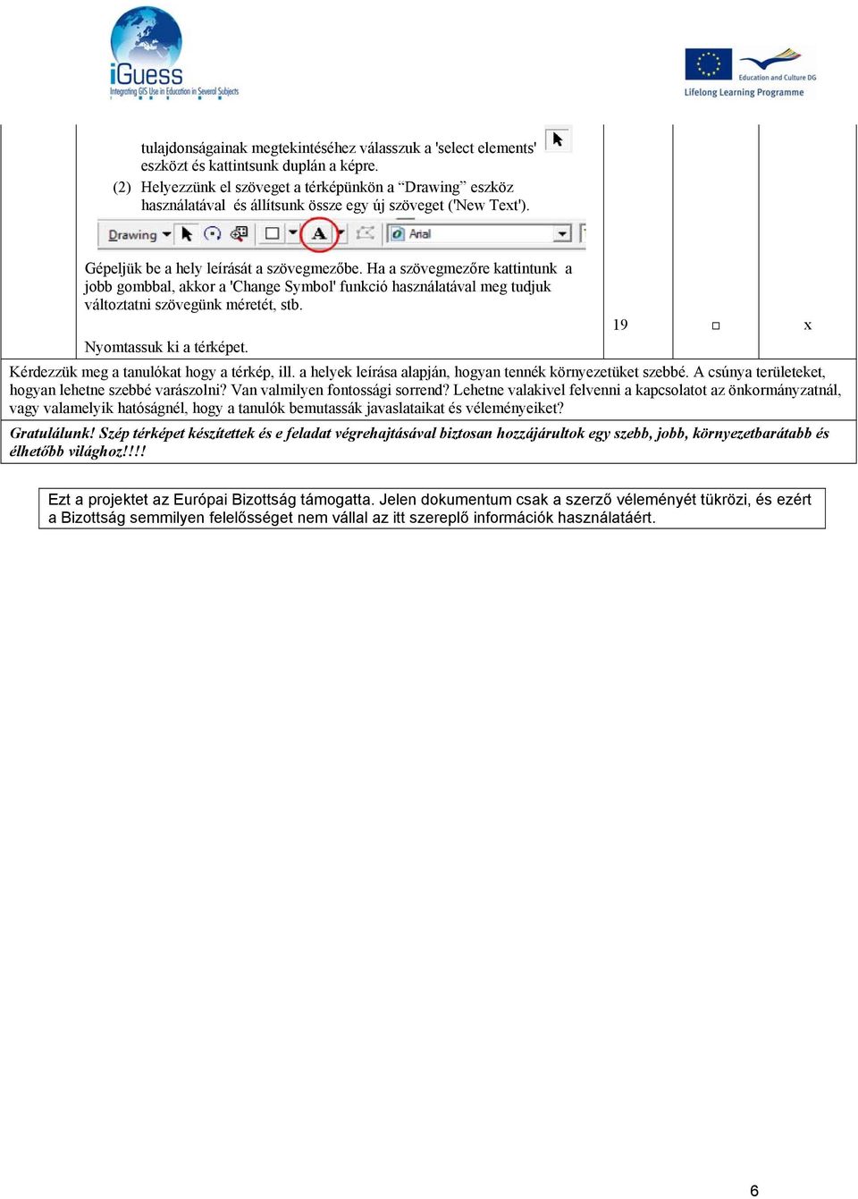 Ha a szövegmezőre kattintunk a jobb gombbal, akkor a 'Change Symbol' funkció használatával meg tudjuk változtatni szövegünk méretét, stb. 19 Nyomtassuk ki a térképet.