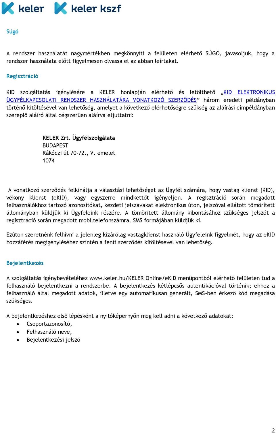 kitöltésével van lehetőség, amelyet a következő elérhetőségre szükség az aláírási címpéldányban szereplő aláíró által cégszerűen aláírva eljuttatni: KELER Zrt.