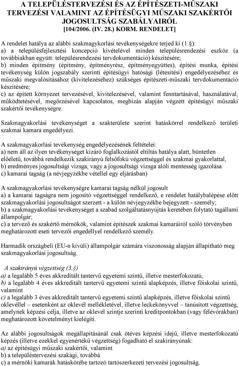 ): a) a településfejlesztési koncepció kivételével minden településrendezési eszköz (a továbbiakban együtt: településrendezési tervdokumentáció) készítésére; b) minden építmény (építmény,